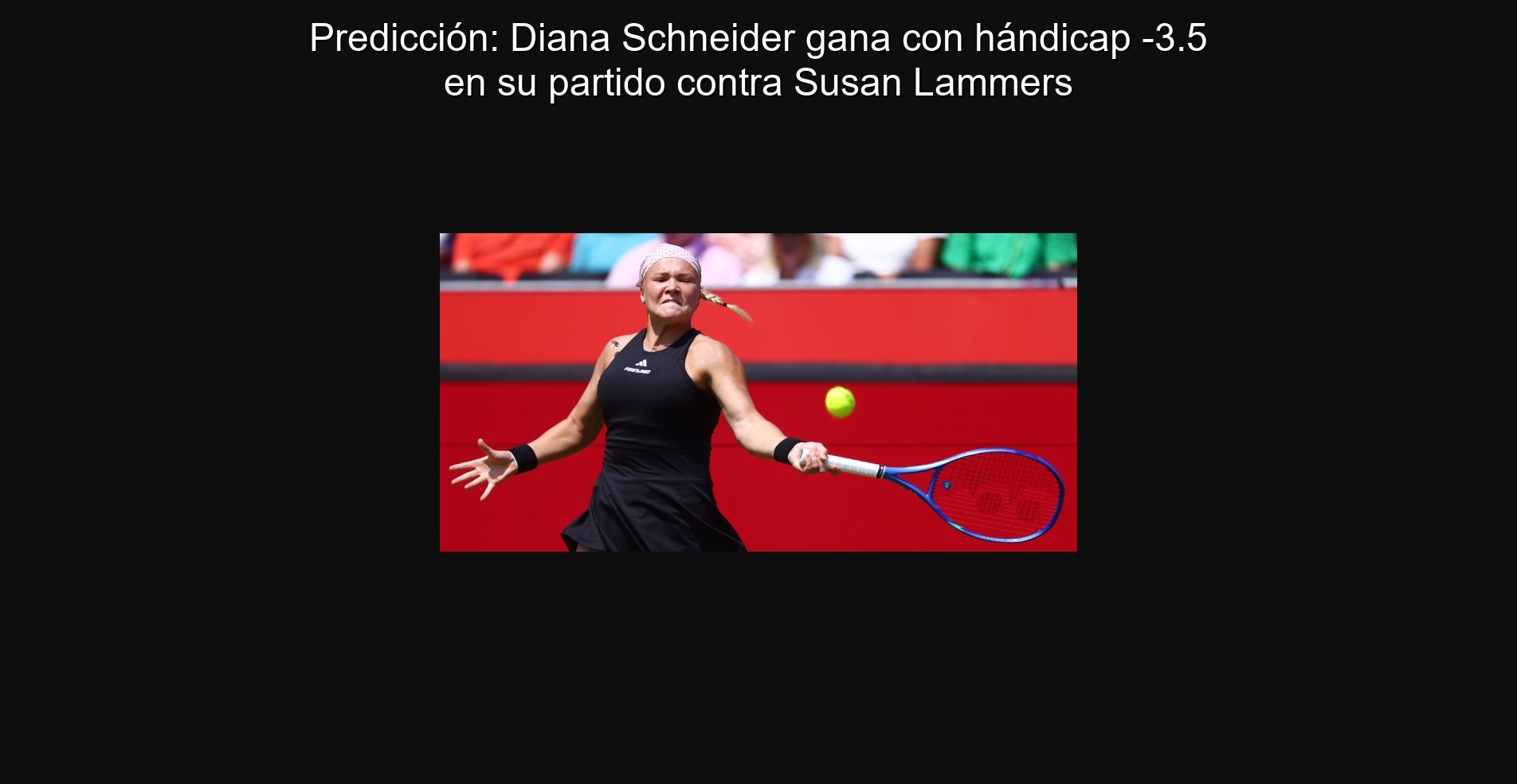 Predicción: Diana Schneider gana con hándicap -3.5 en su partido contra Susan Lammers