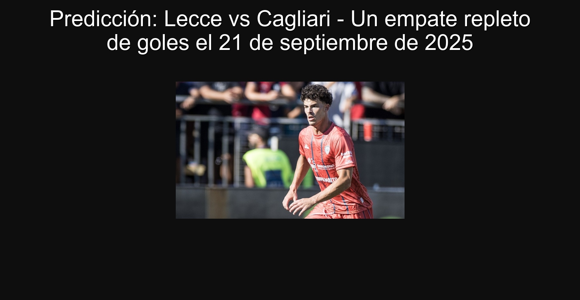 Predicción: Lecce vs Cagliari - Un empate repleto de goles el 21 de septiembre de 2025