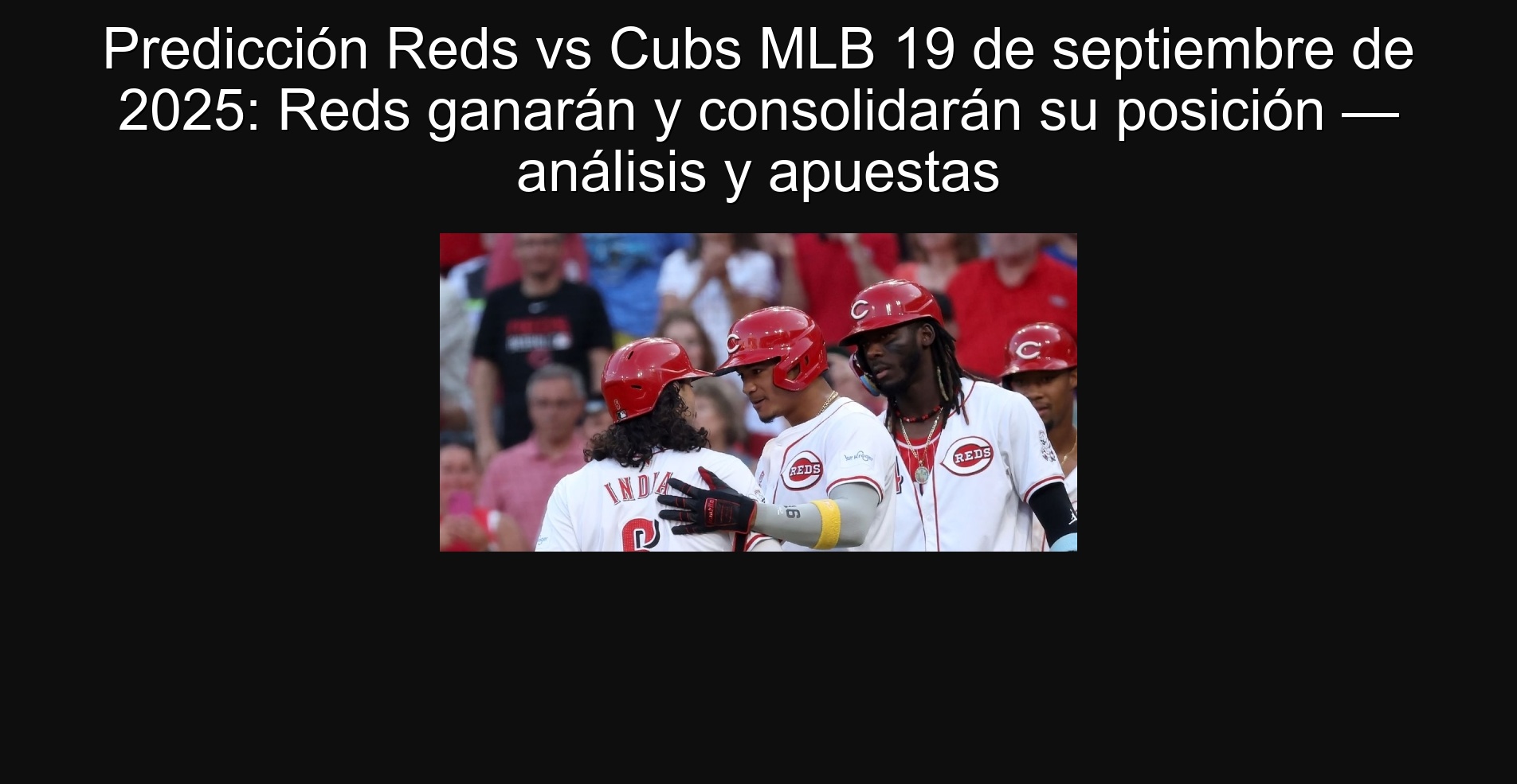 Predicción Reds vs Cubs MLB 19 de septiembre de 2025: Reds ganarán y consolidarán su posición — análisis y apuestas