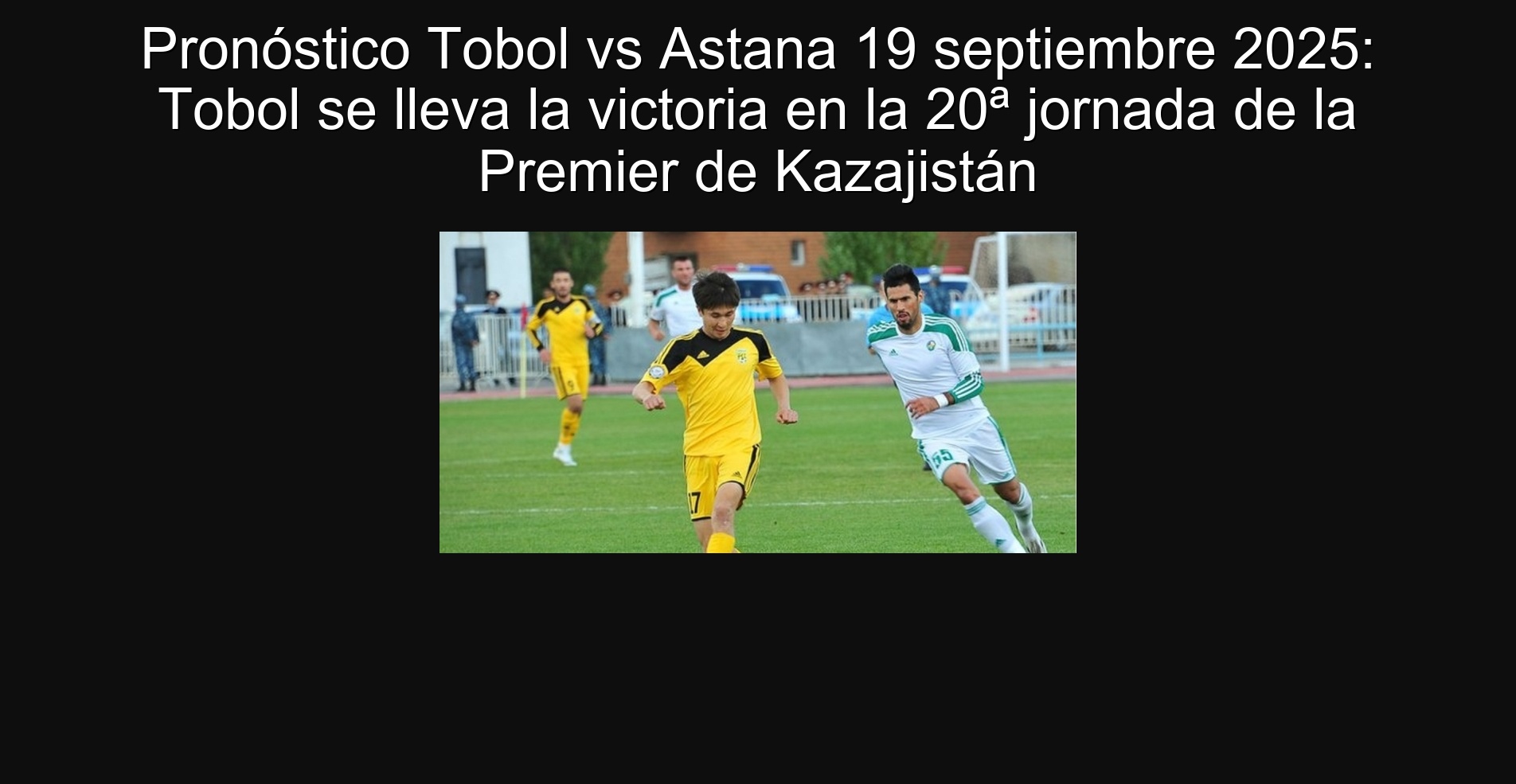 Pronóstico Tobol vs Astana 19 septiembre 2025: Tobol se lleva la victoria en la 20ª jornada de la Premier de Kazajistán
