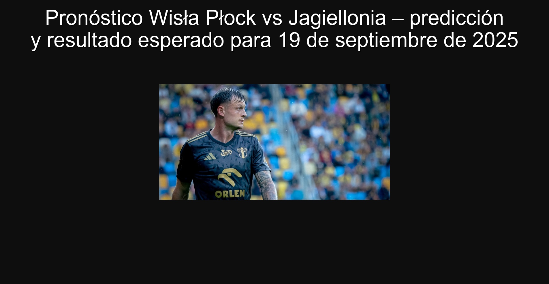 Pronóstico Wisła Płock vs Jagiellonia – predicción y resultado esperado para 19 de septiembre de 2025