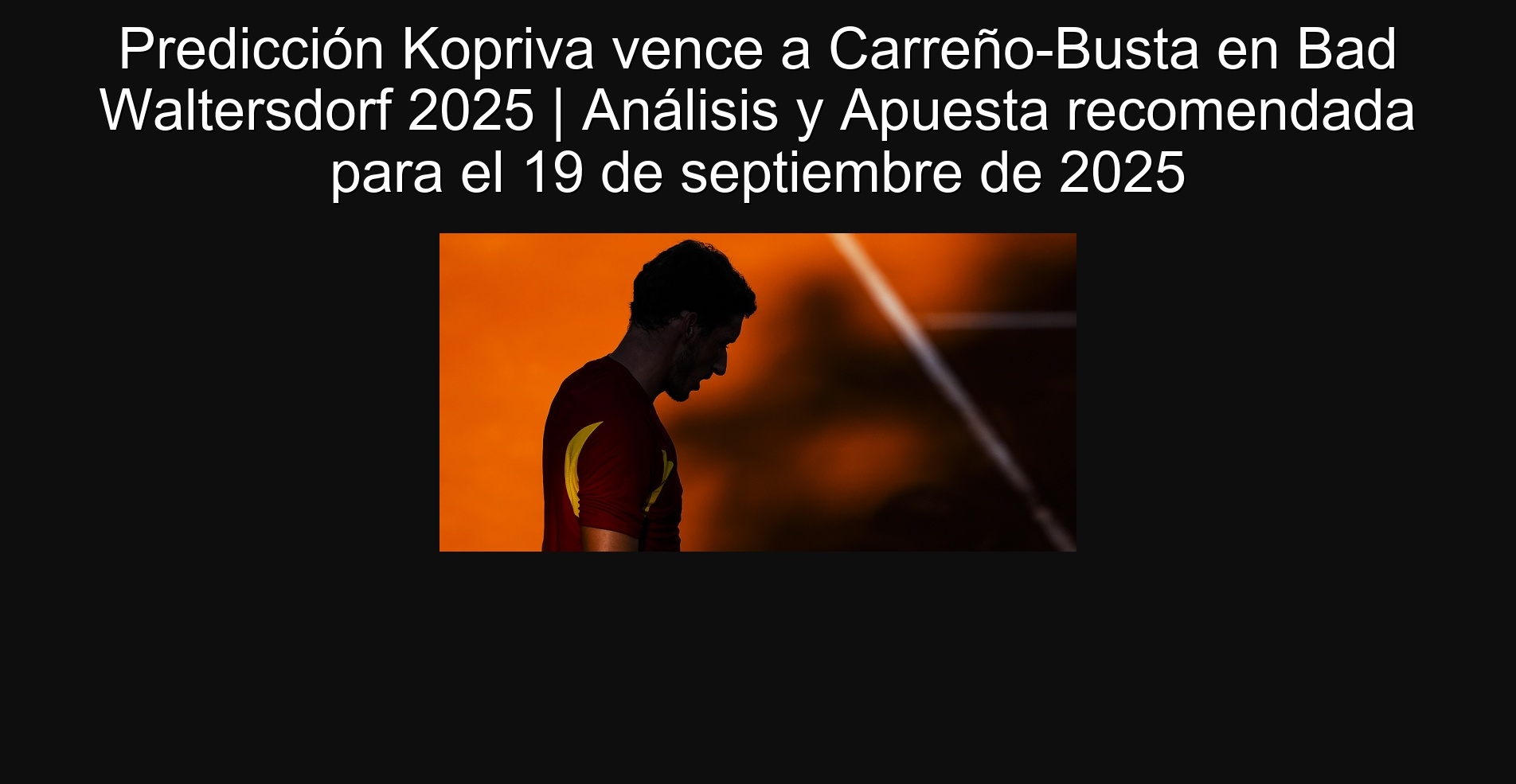 Predicción Kopriva vence a Carreño-Busta en Bad Waltersdorf 2025 | Análisis y Apuesta recomendada para el 19 de septiembre de 2025