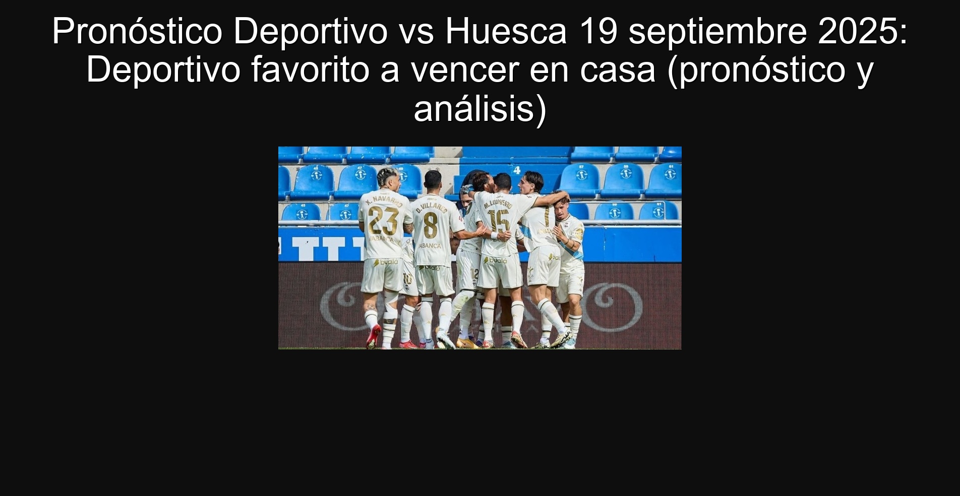 Pronóstico Deportivo vs Huesca 19 septiembre 2025: Deportivo favorito a vencer en casa (pronóstico y análisis)