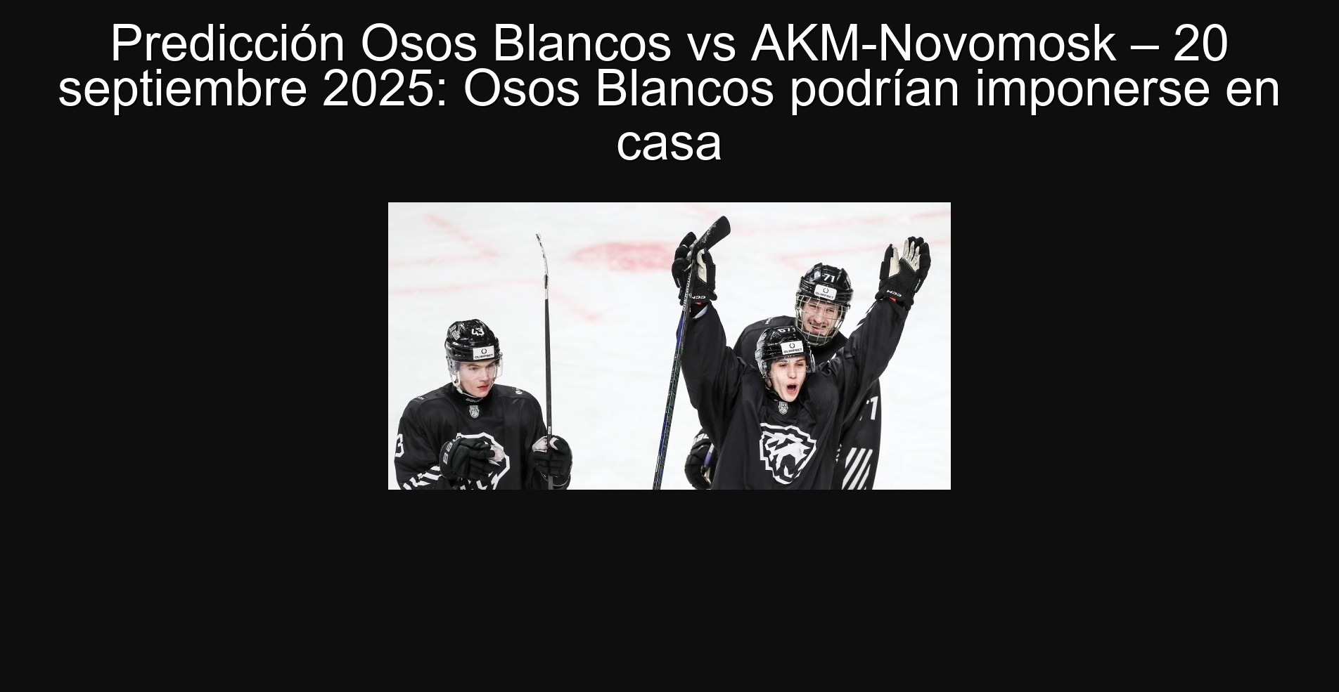 Predicción Osos Blancos vs AKM-Novomosk – 20 septiembre 2025: Osos Blancos podrían imponerse en casa