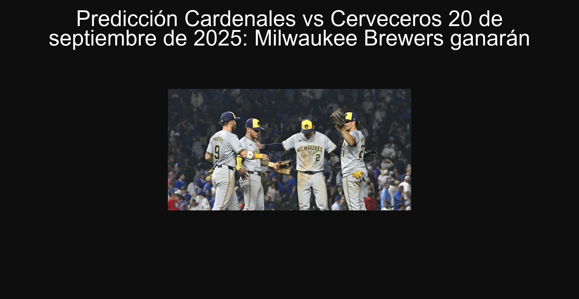 Predicción Cardenales vs Cerveceros 20 de septiembre de 2025: Milwaukee Brewers ganarán