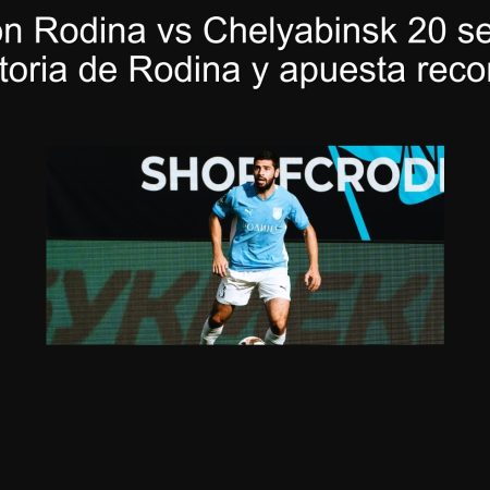 Prediction Rodina vs Chelyabinsk September 20 2025: Victoria de Rodina and Recommended Bet