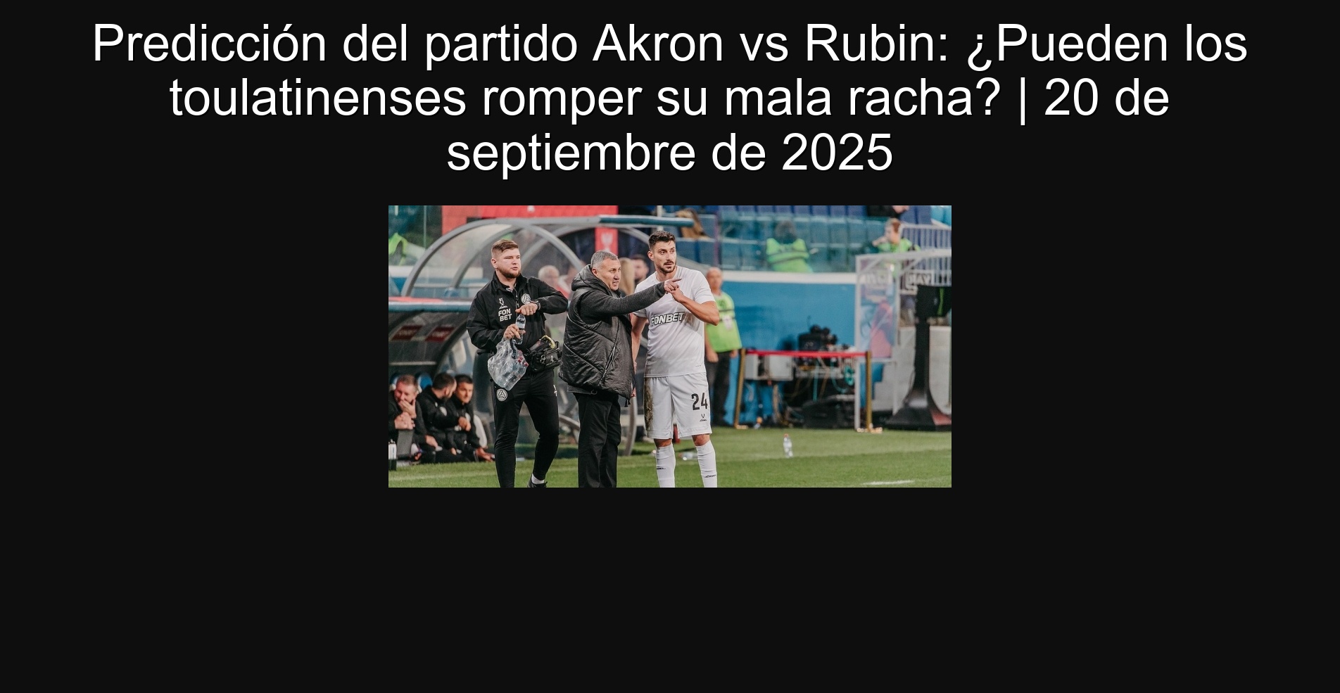 Predicción del partido Akron vs Rubin: ¿Pueden los toulatinenses romper su mala racha? | 20 de septiembre de 2025