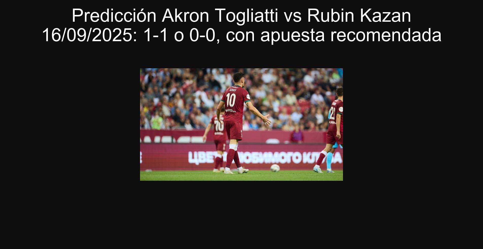 Predicción Akron Togliatti vs Rubin Kazan 16/09/2025: 1-1 o 0-0, con apuesta recomendada