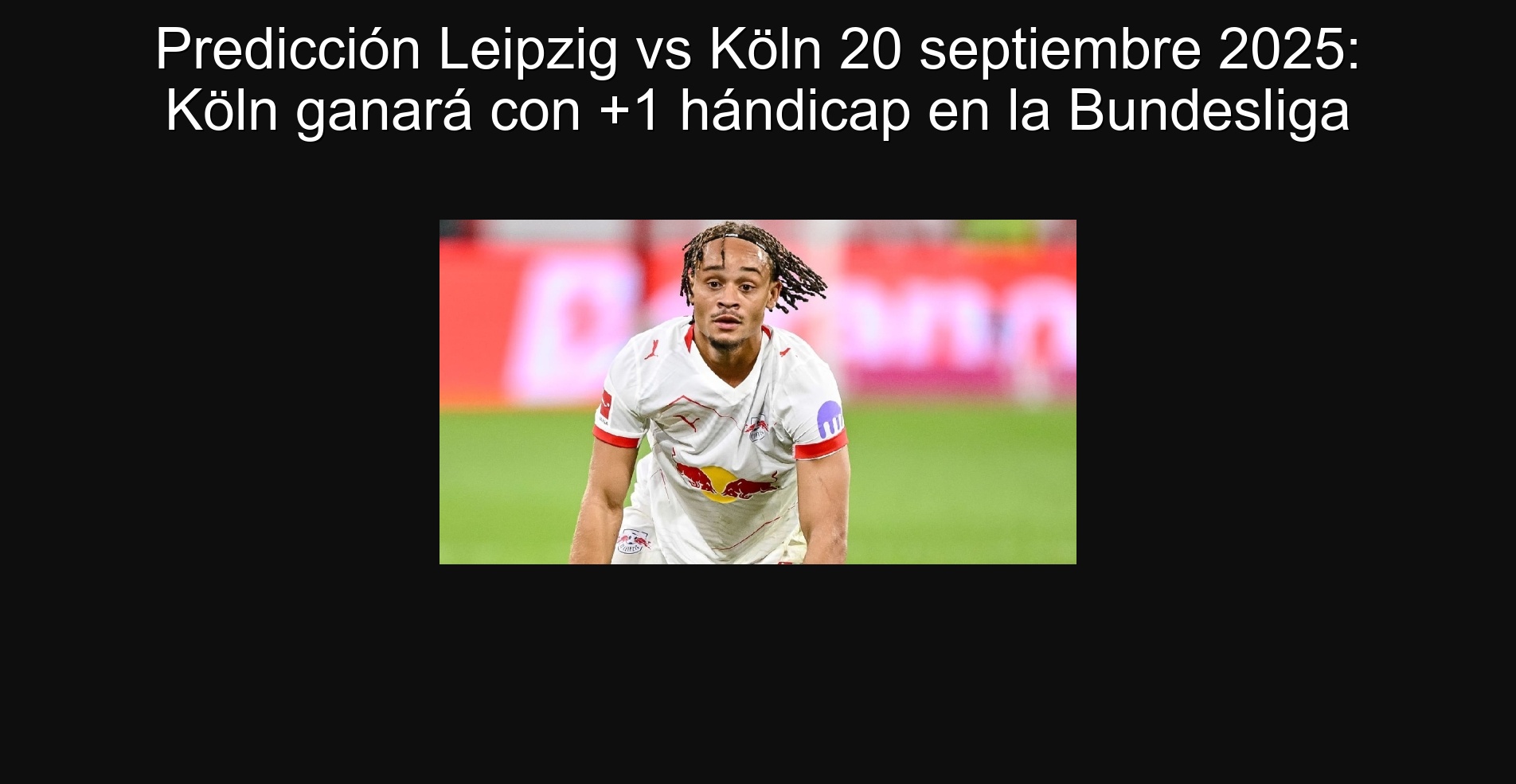 Predicción Leipzig vs Köln 20 septiembre 2025: Köln ganará con +1 hándicap en la Bundesliga