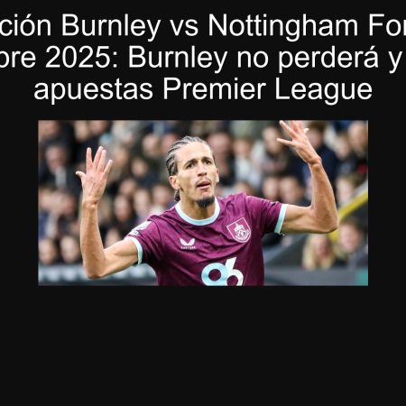 Burnley vs Nottingham Forest September 20, 2025: Burnley will not lose and better Premier League bets