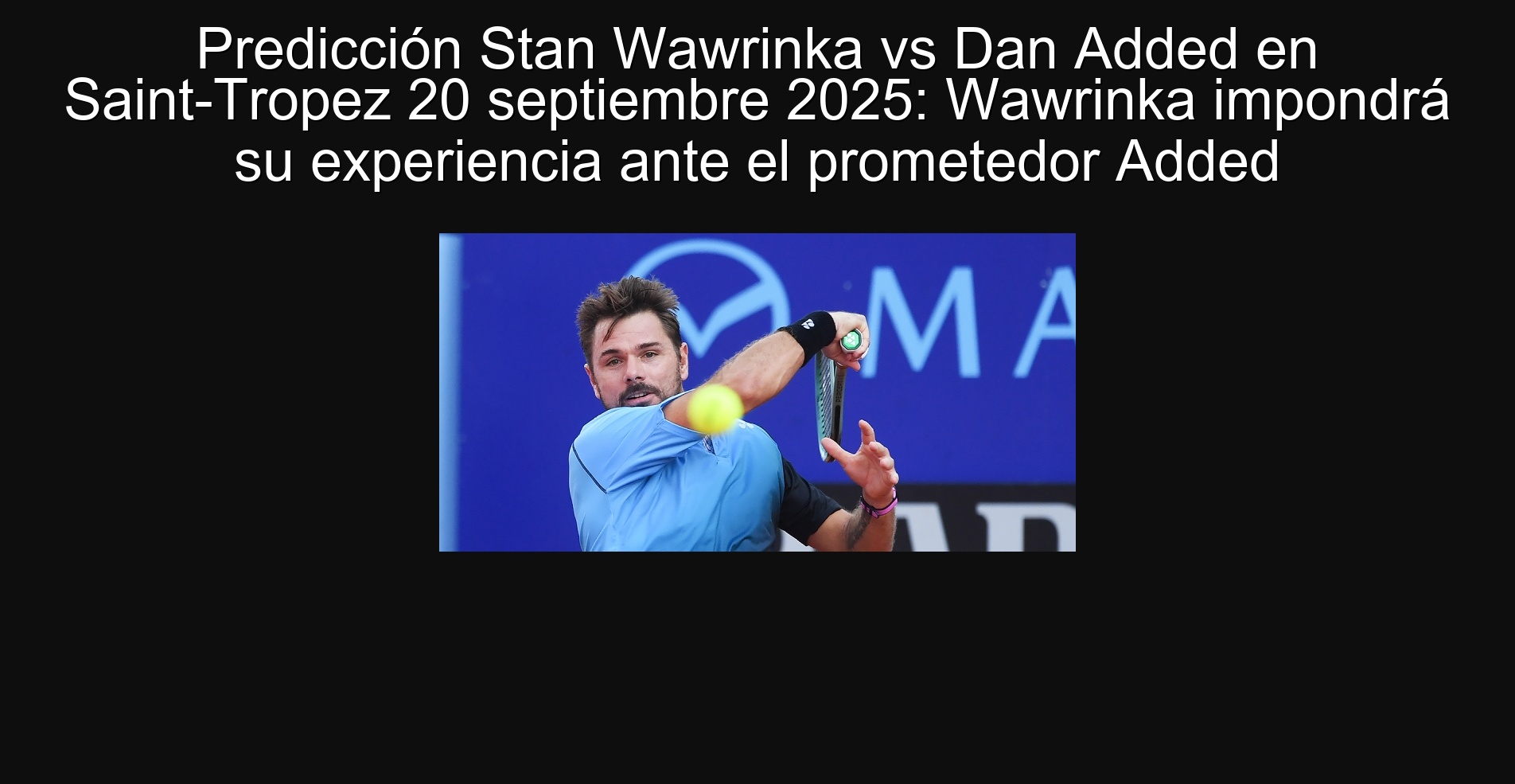 Predicción Stan Wawrinka vs Dan Added en Saint-Tropez 20 septiembre 2025: Wawrinka impondrá su experiencia ante el prometedor Added
