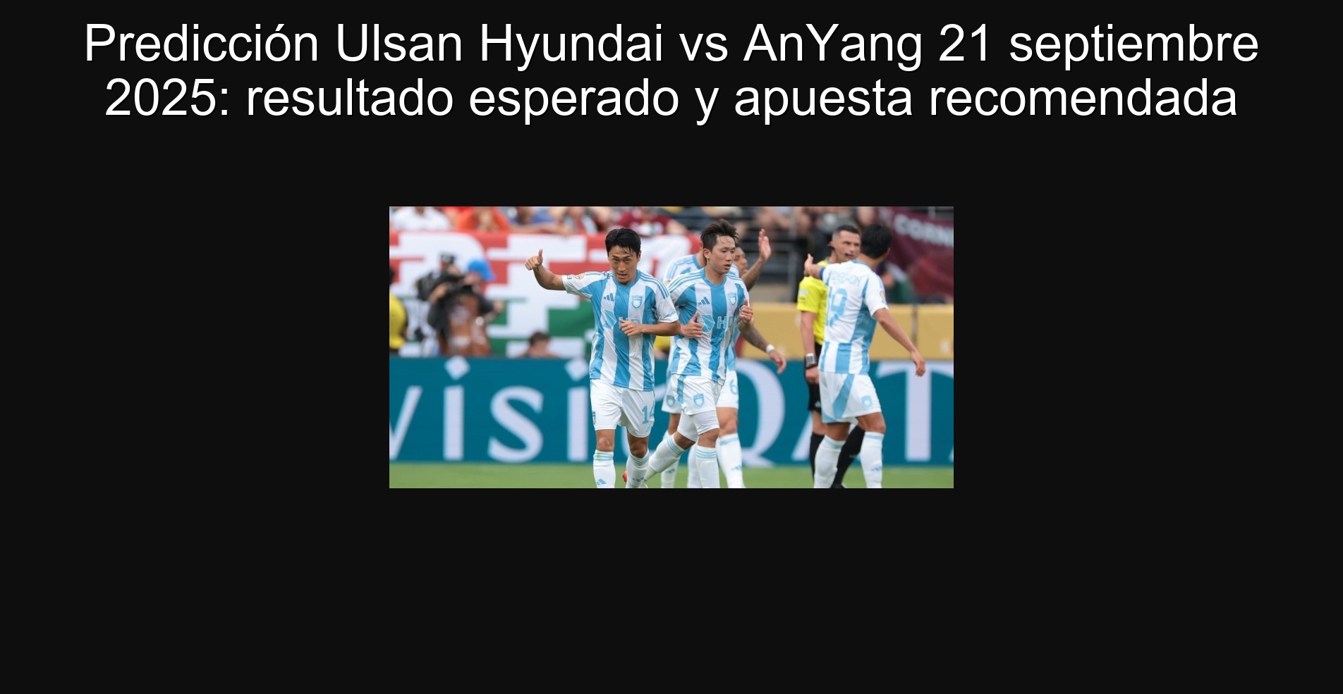 Predicción Ulsan Hyundai vs AnYang 21 septiembre 2025: resultado esperado y apuesta recomendada