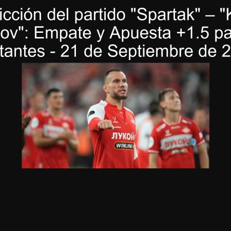 Prediction of the “Spartak” party – “Krylia Sovetov”: draw and bet +1.5 for visitors – September 21, 2025