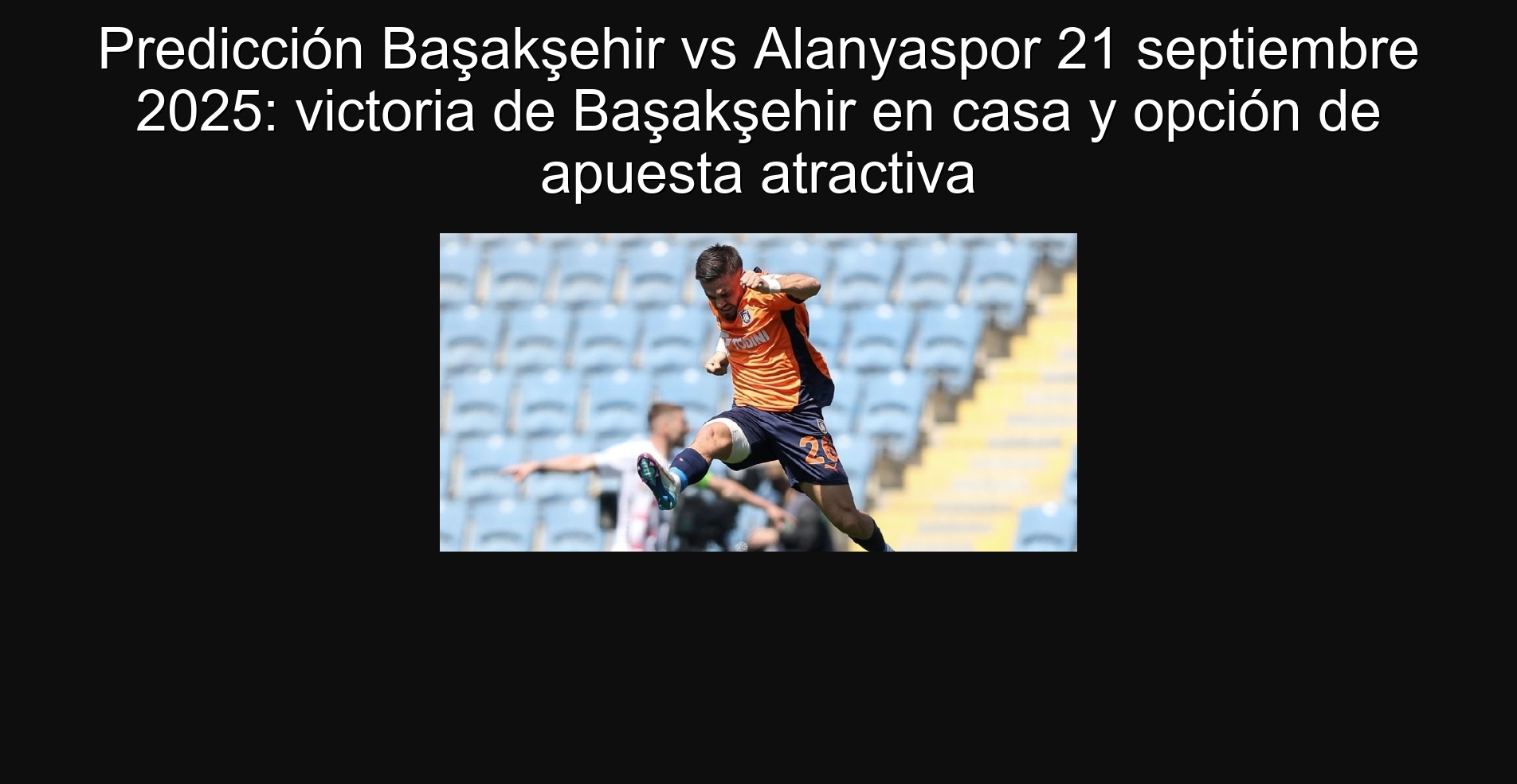 Predicción Başakşehir vs Alanyaspor 21 septiembre 2025: victoria de Başakşehir en casa y opción de apuesta atractiva 1 Predicción Başakşehir vs Alanyaspor 21 septiembre 2025: victoria de Başakşehir en casa y opción de apuesta atractiva