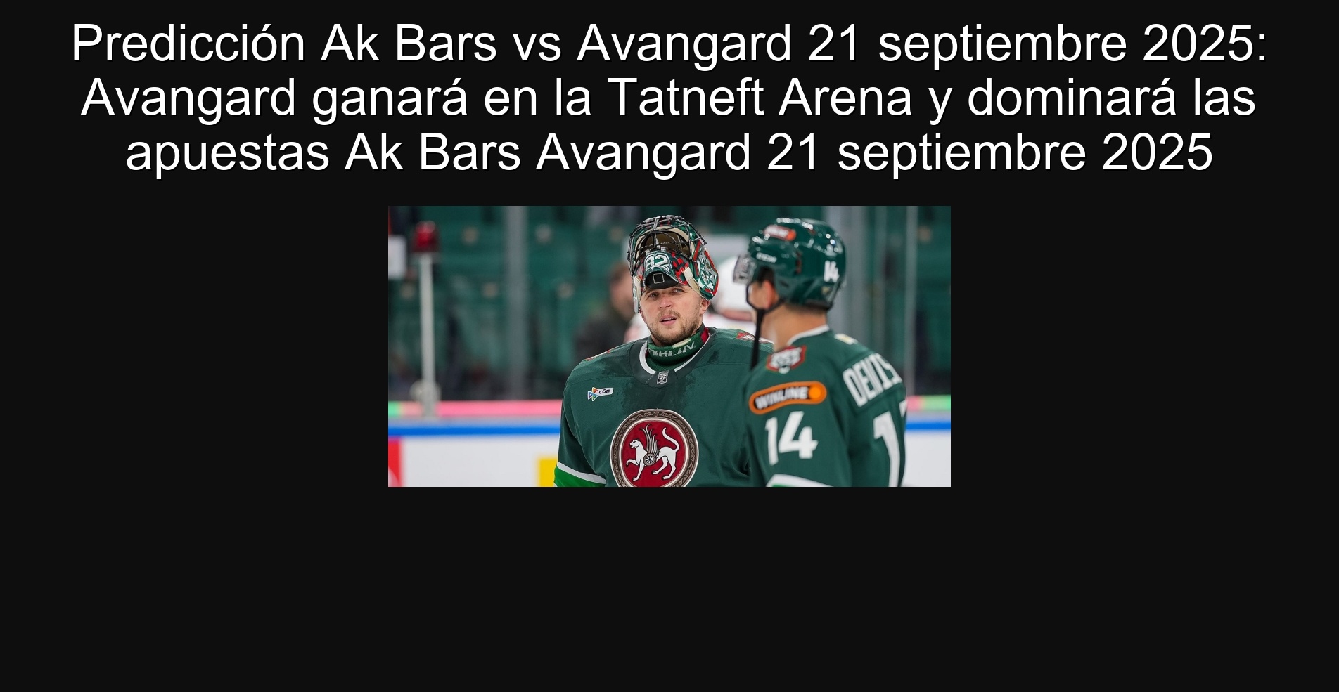Predicción Ak Bars vs Avangard 21 septiembre 2025: Avangard ganará en la Tatneft Arena y dominará las apuestas Ak Bars Avangard 21 septiembre 2025