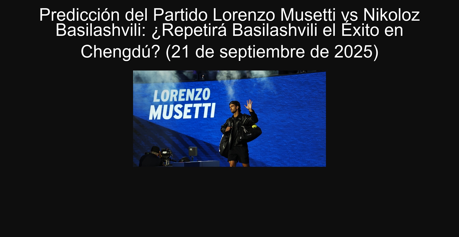 Predicción del Partido Lorenzo Musetti vs Nikoloz Basilashvili: ¿Repetirá Basilashvili el Éxito en Chengdú? (21 de septiembre de 2025)