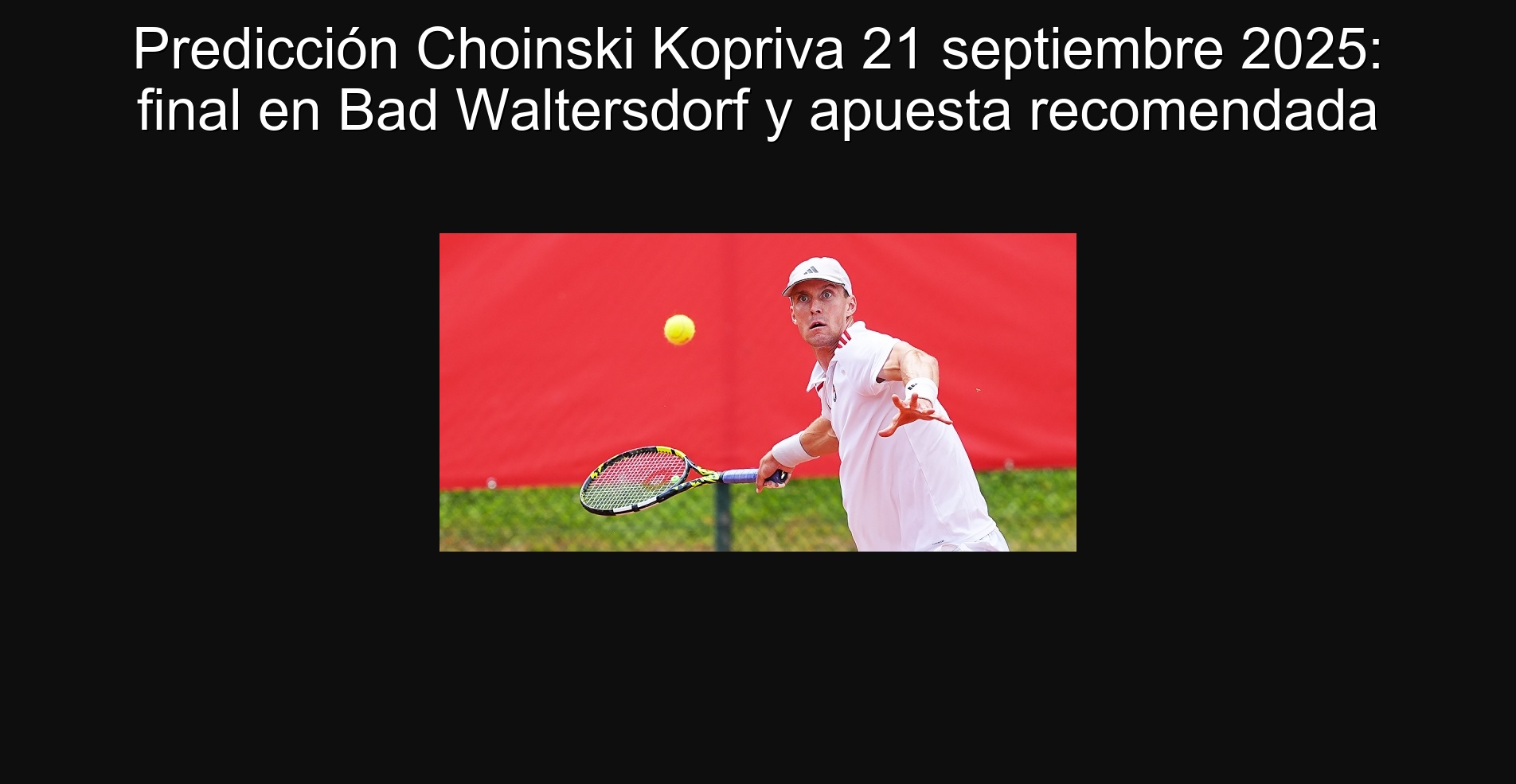 Predicción Choinski Kopriva 21 septiembre 2025: final en Bad Waltersdorf y apuesta recomendada 1 Predicción Choinski Kopriva 21 septiembre 2025: final en Bad Waltersdorf y apuesta recomendada