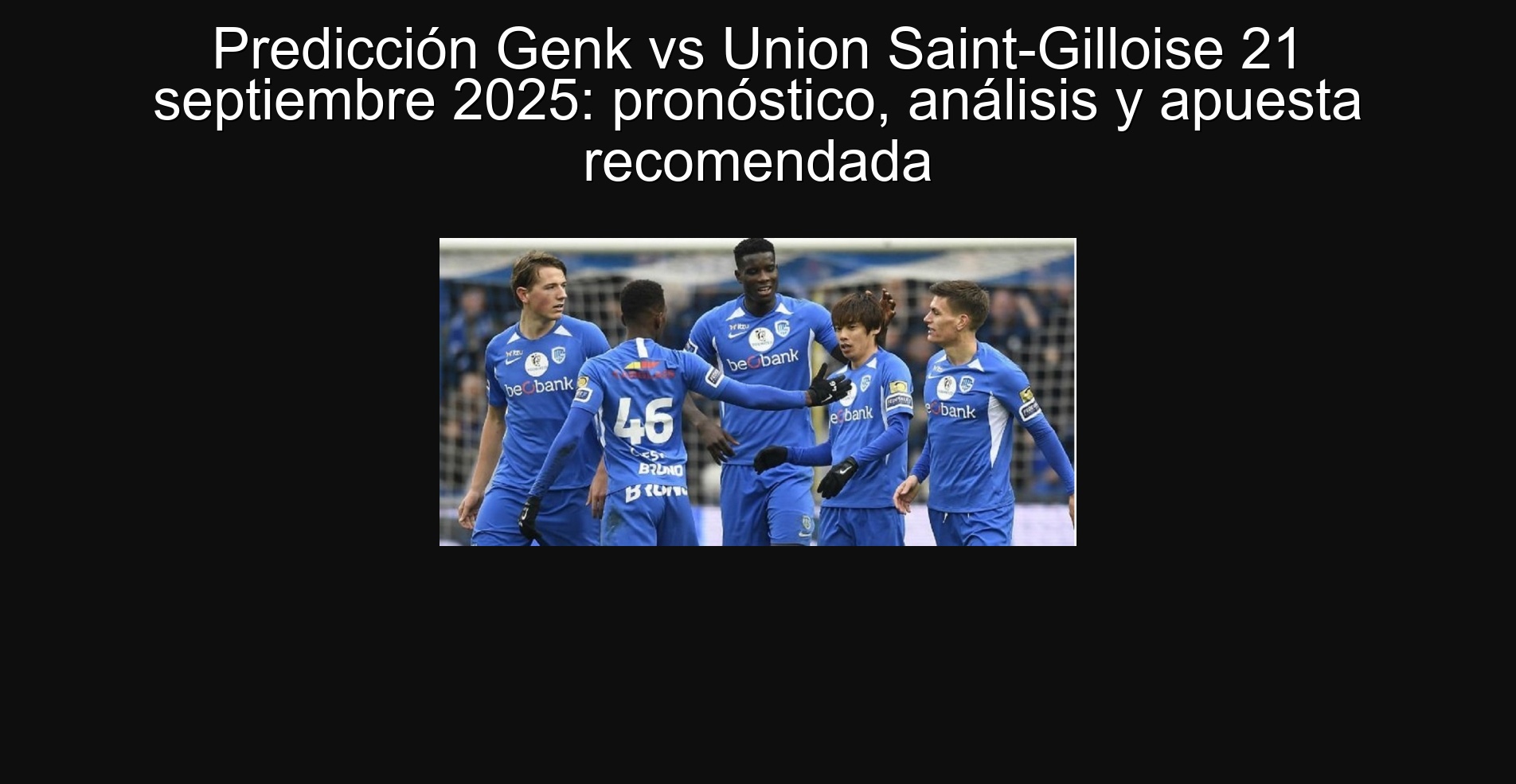 Predicción Genk vs Union Saint-Gilloise 21 septiembre 2025: pronóstico, análisis y apuesta recomendada 1 303625