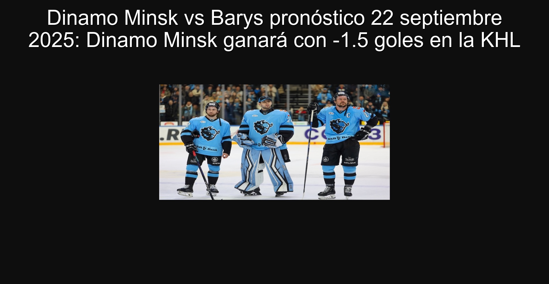 Dinamo Minsk vs Barys pronóstico 22 septiembre 2025: Dinamo Minsk ganará con -1.5 goles en la KHL