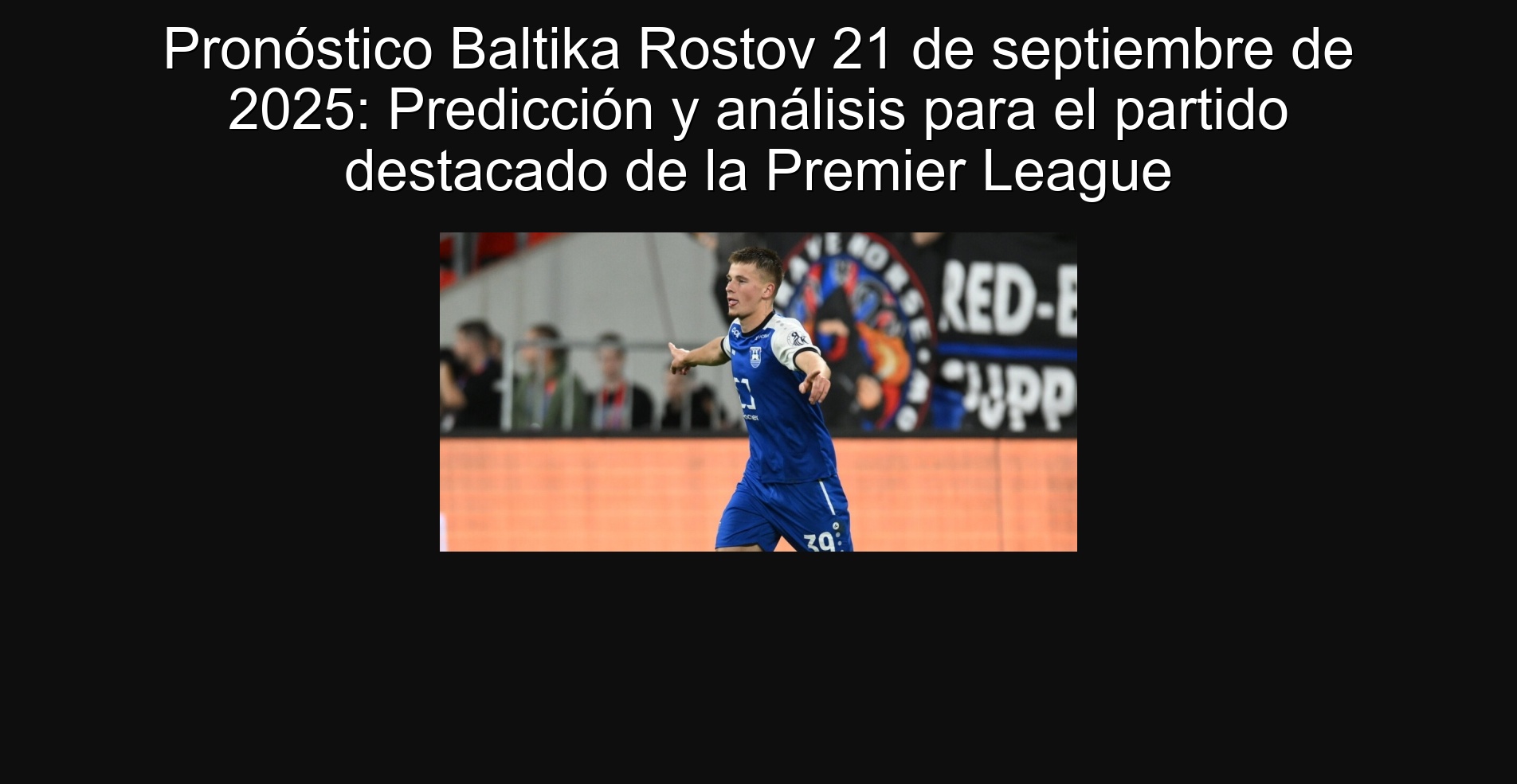 Pronóstico Baltika Rostov 21 de septiembre de 2025: Predicción y análisis para el partido destacado de la Premier League