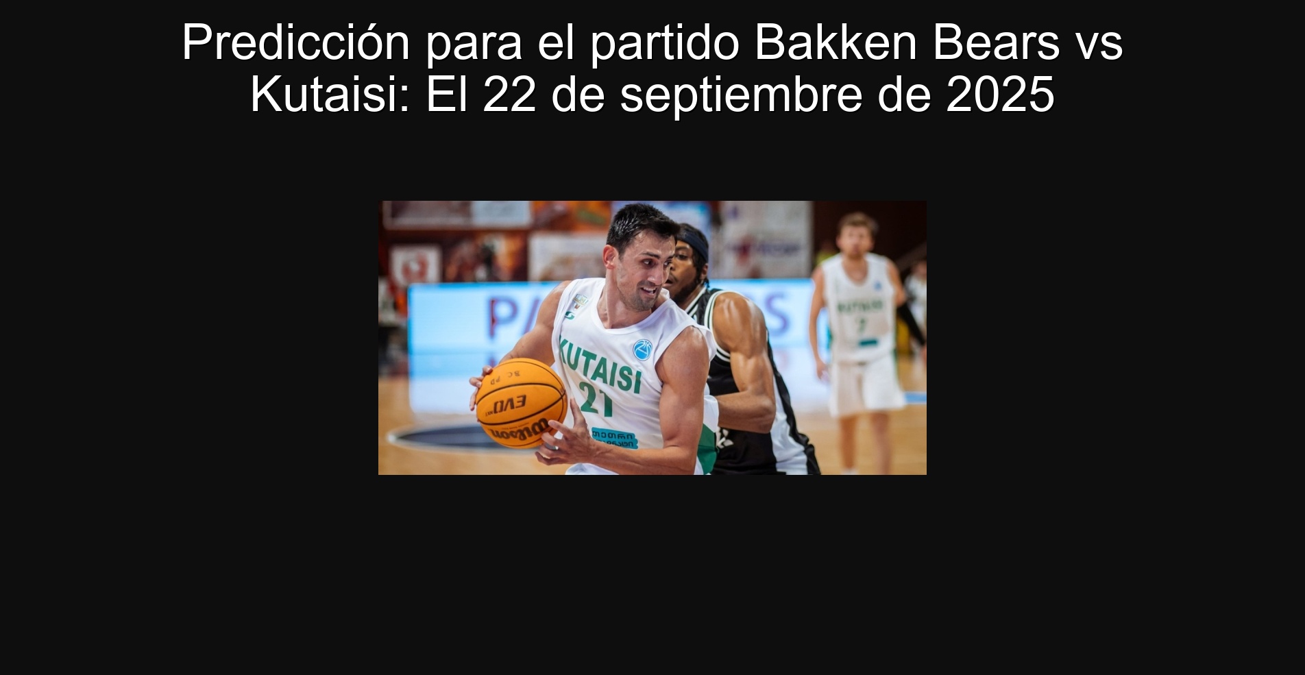 Predicción para el partido Bakken Bears vs Kutaisi: El 22 de septiembre de 2025 1 Predicción para el partido Bakken Bears vs Kutaisi: El 22 de septiembre de 2025