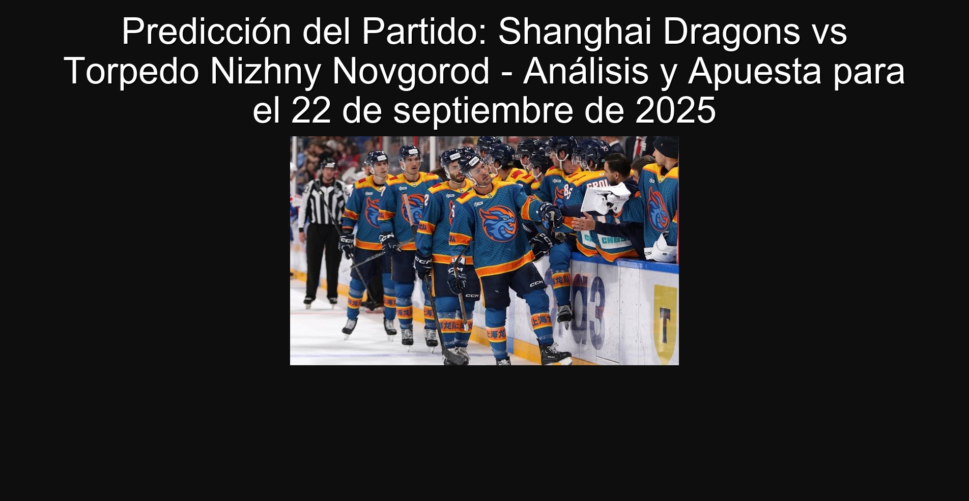 Predicción del Partido: Shanghai Dragons vs Torpedo Nizhny Novgorod - Análisis y Apuesta para el 22 de septiembre de 2025 1 303791
