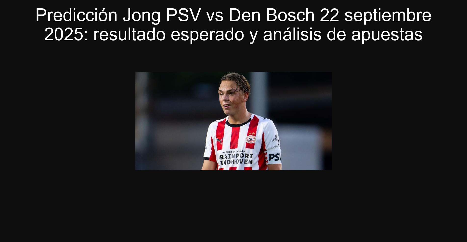Predicción Jong PSV vs Den Bosch 22 septiembre 2025: resultado esperado y análisis de apuestas