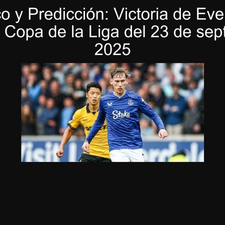 Forecast and Prediction: Victoria de Everton in the League Cup match of September 23, 2025