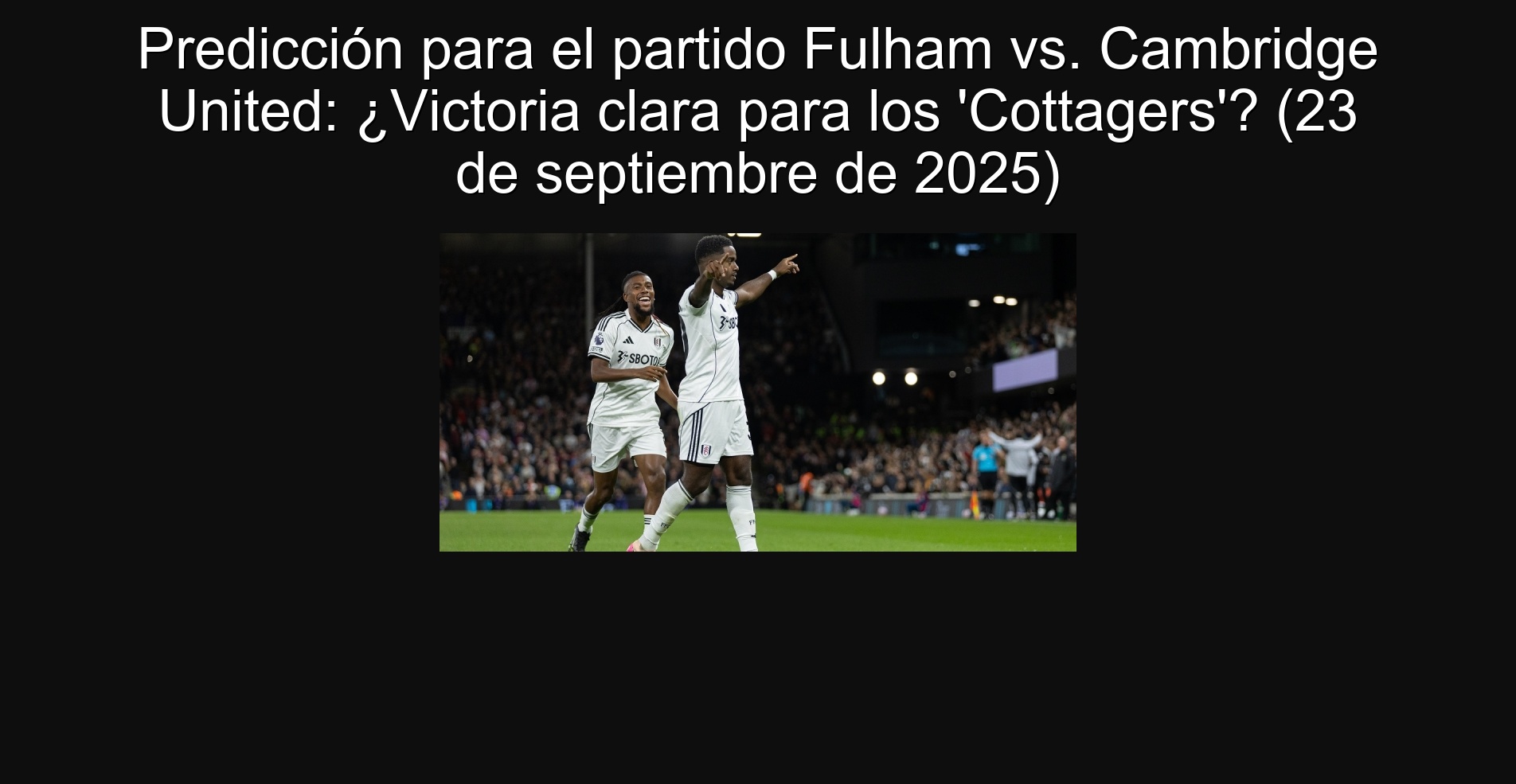 Predicción para el partido Fulham vs. Cambridge United: ¿Victoria clara para los 'Cottagers'? (23 de septiembre de 2025)