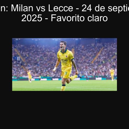 Prediction: Milan vs Lecce – September 24, 2025 – Claro Favorite