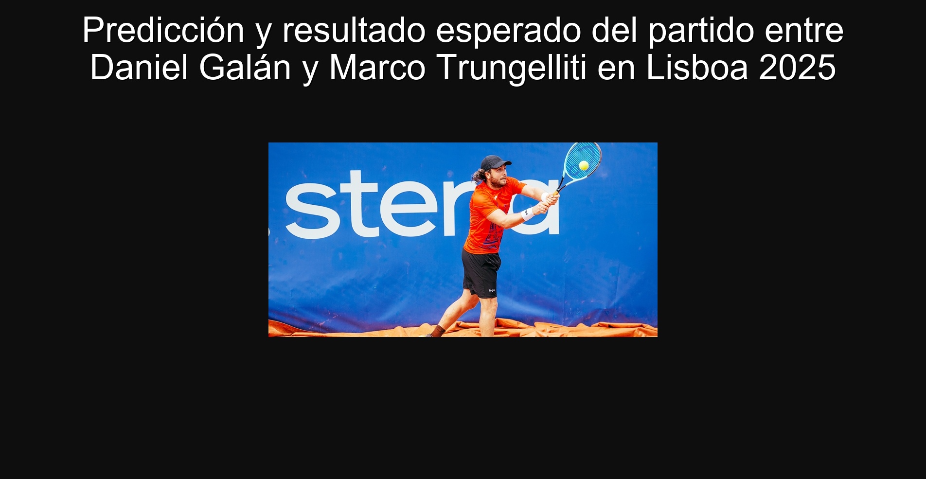 Predicción y resultado esperado del partido entre Daniel Galán y Marco Trungelliti en Lisboa 2025 1 304285