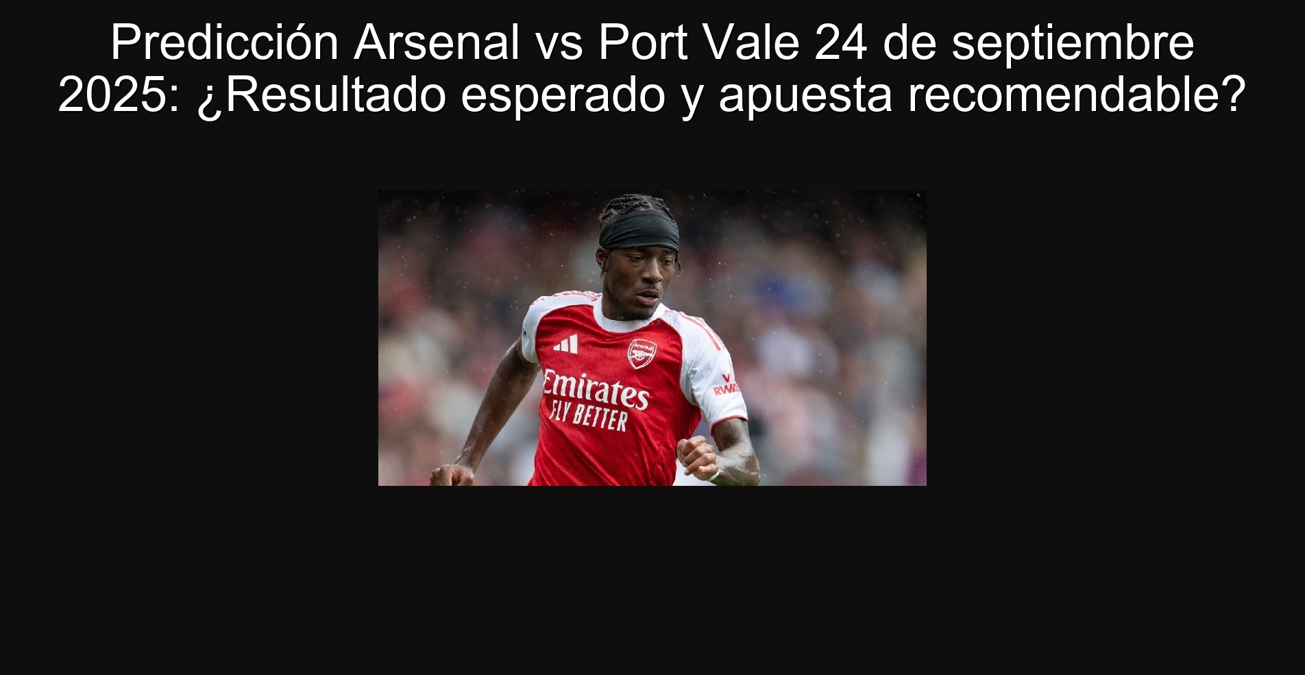 Predicción Arsenal vs Port Vale 24 de septiembre 2025: ¿Resultado esperado y apuesta recomendable?