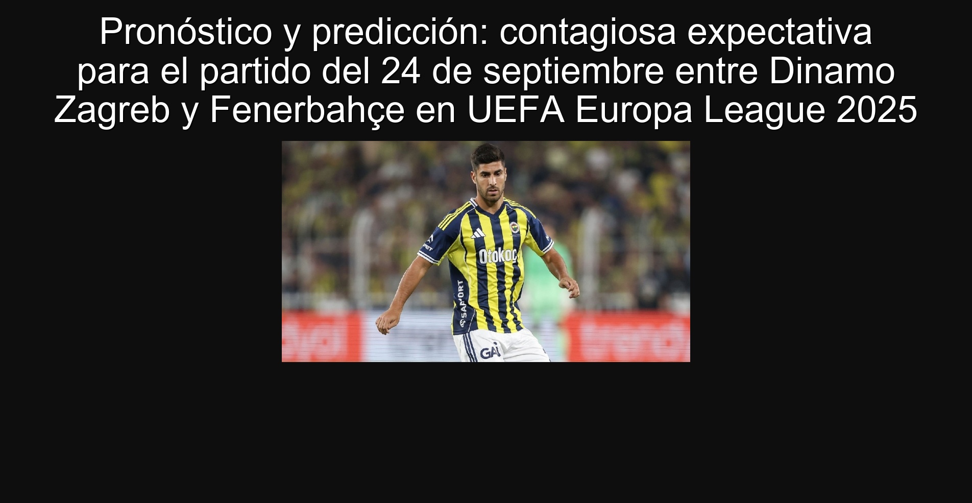 Pronóstico y predicción: contagiosa expectativa para el partido del 24 de septiembre entre Dinamo Zagreb y Fenerbahçe en UEFA Europa League 2025