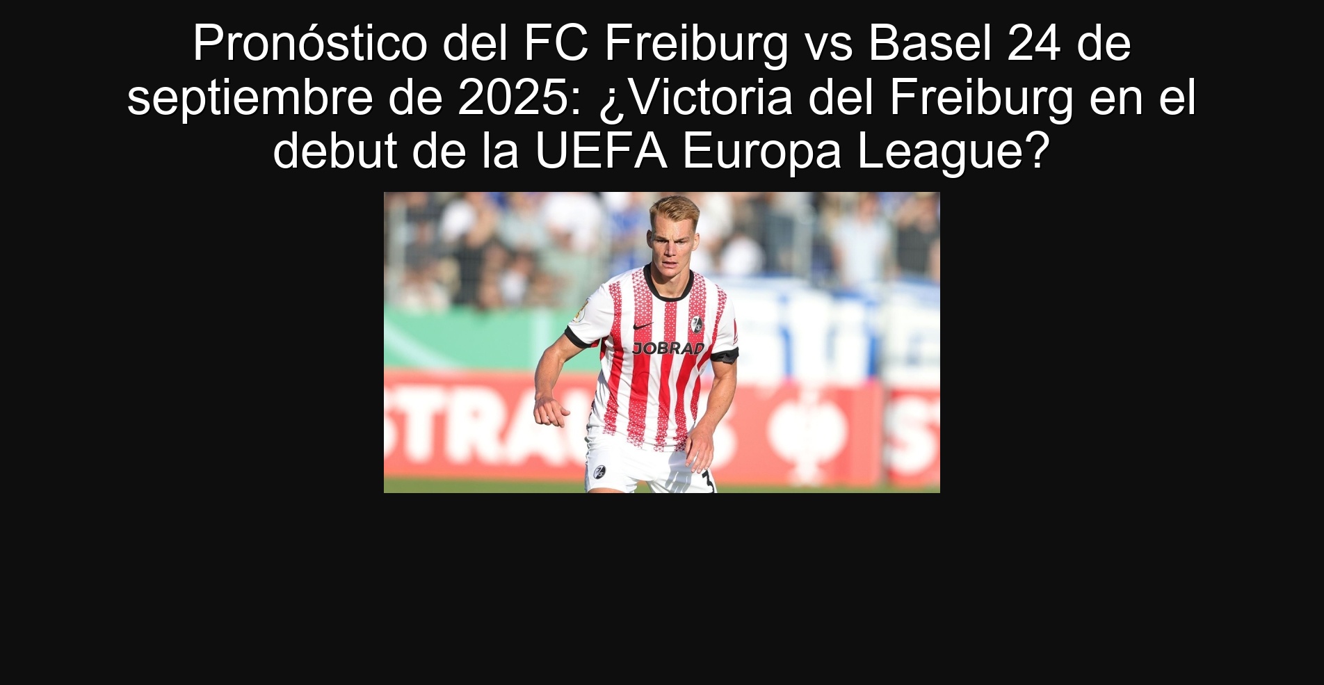 Pronóstico del FC Freiburg vs Basel 24 de septiembre de 2025: ¿Victoria del Freiburg en el debut de la UEFA Europa League?