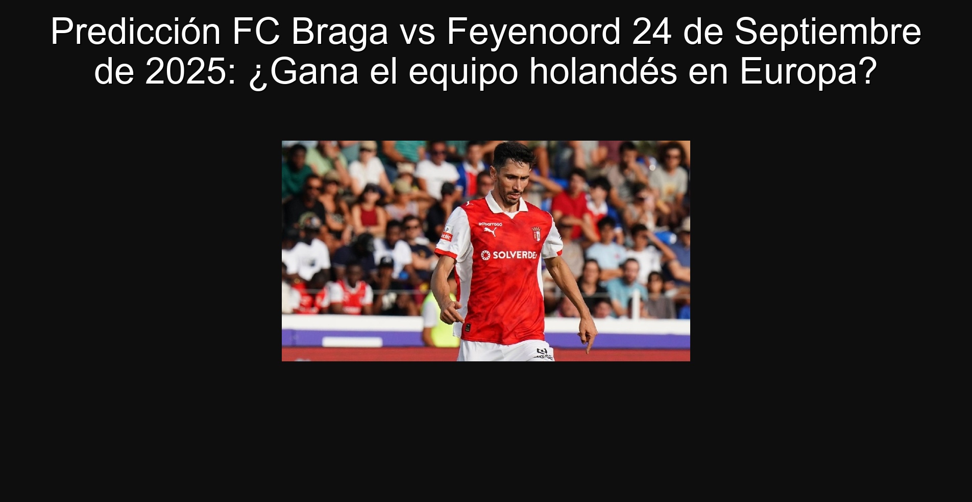 Predicción FC Braga vs Feyenoord 24 de Septiembre de 2025: ¿Gana el equipo holandés en Europa?