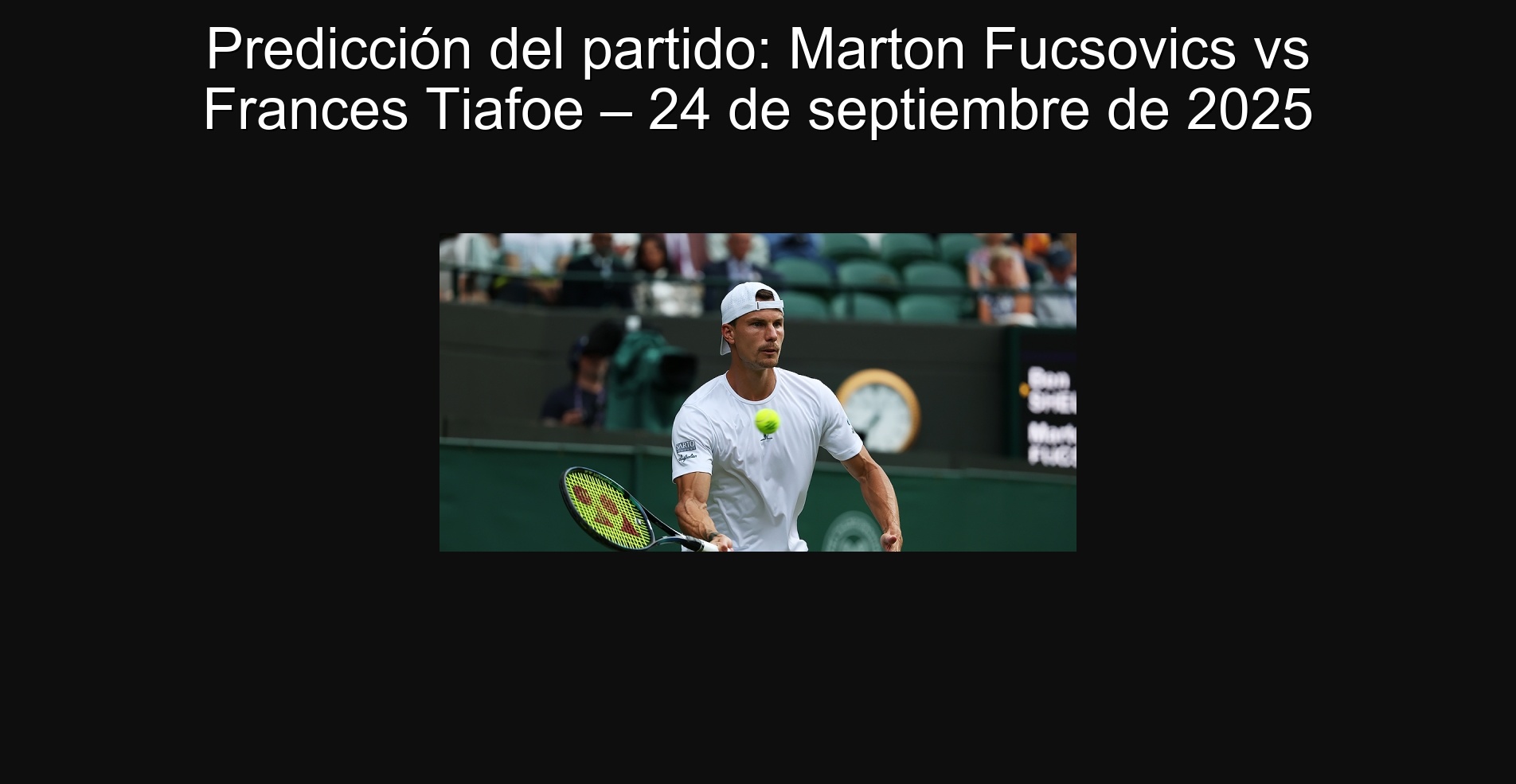 Predicción del partido: Marton Fucsovics vs Frances Tiafoe – 24 de septiembre de 2025