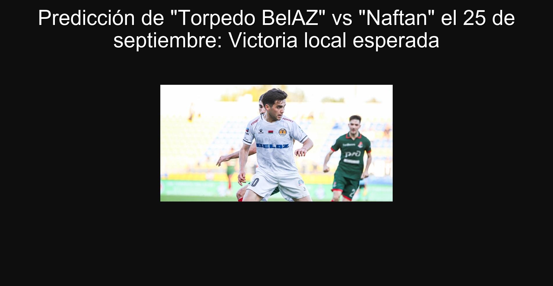 Predicción de "Torpedo BelAZ" vs "Naftan" el 25 de septiembre: Victoria local esperada 1 304959