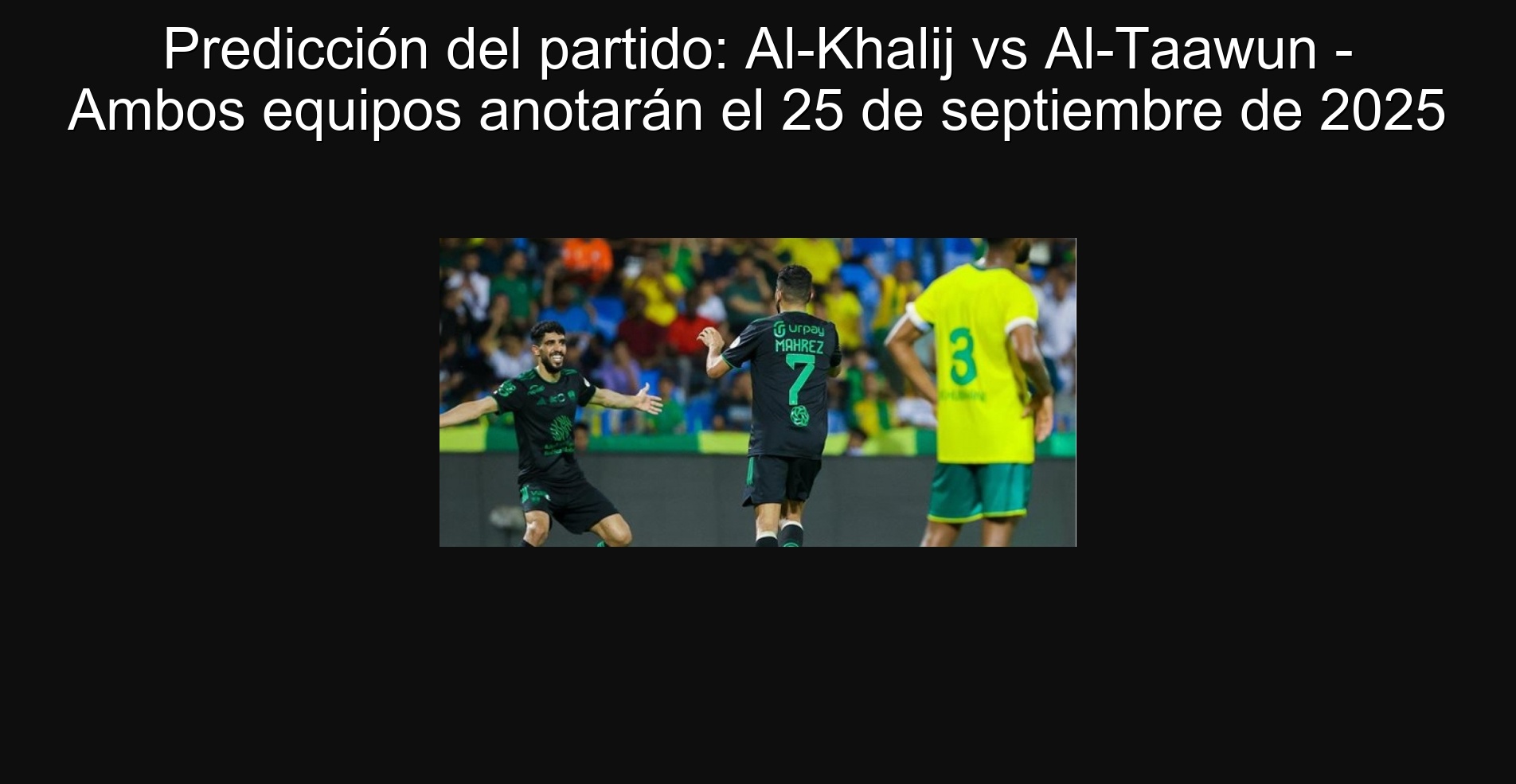 Predicción del partido: Al-Khalij vs Al-Taawun - Ambos equipos anotarán el 25 de septiembre de 2025
