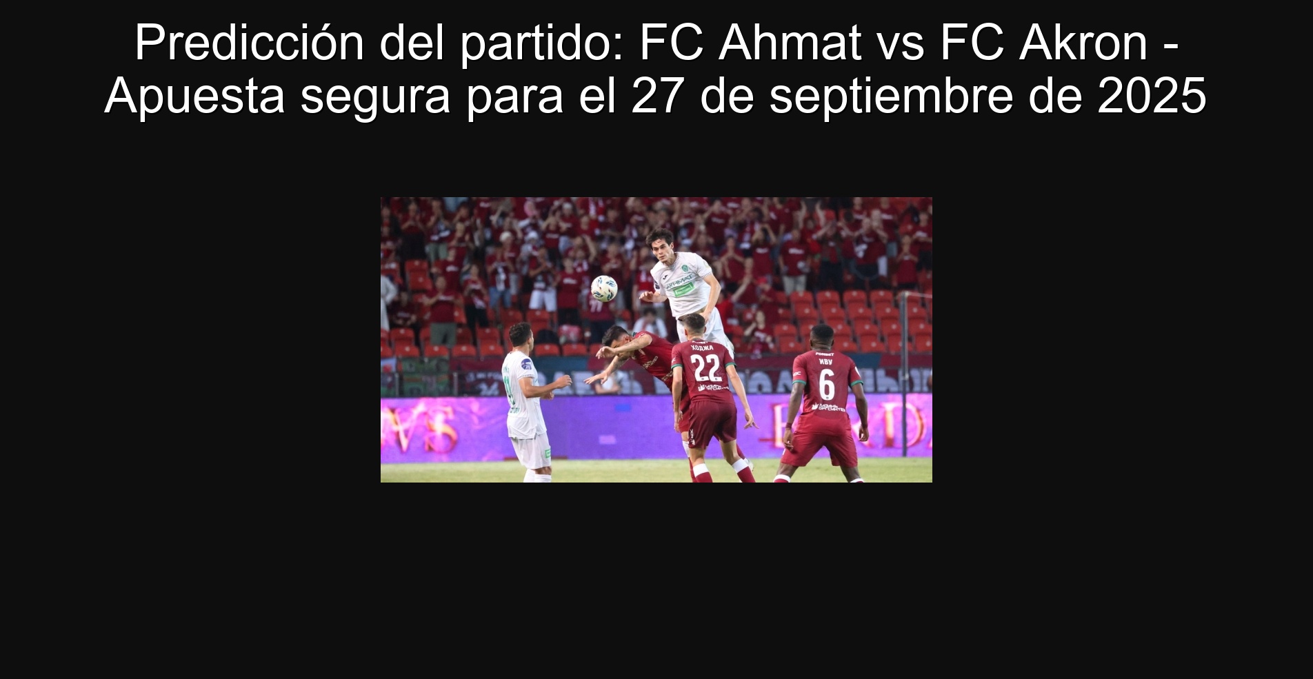 Predicción del partido: FC Ahmat vs FC Akron - Apuesta segura para el 27 de septiembre de 2025