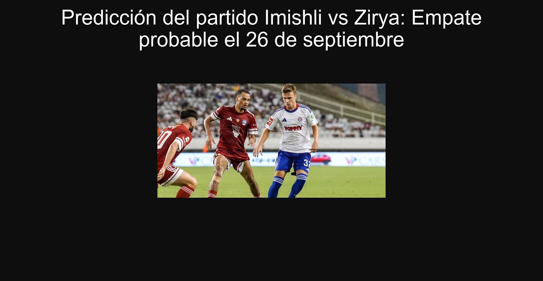 Predicción del partido Imishli vs Zirya: Empate probable el 26 de septiembre 1 305386