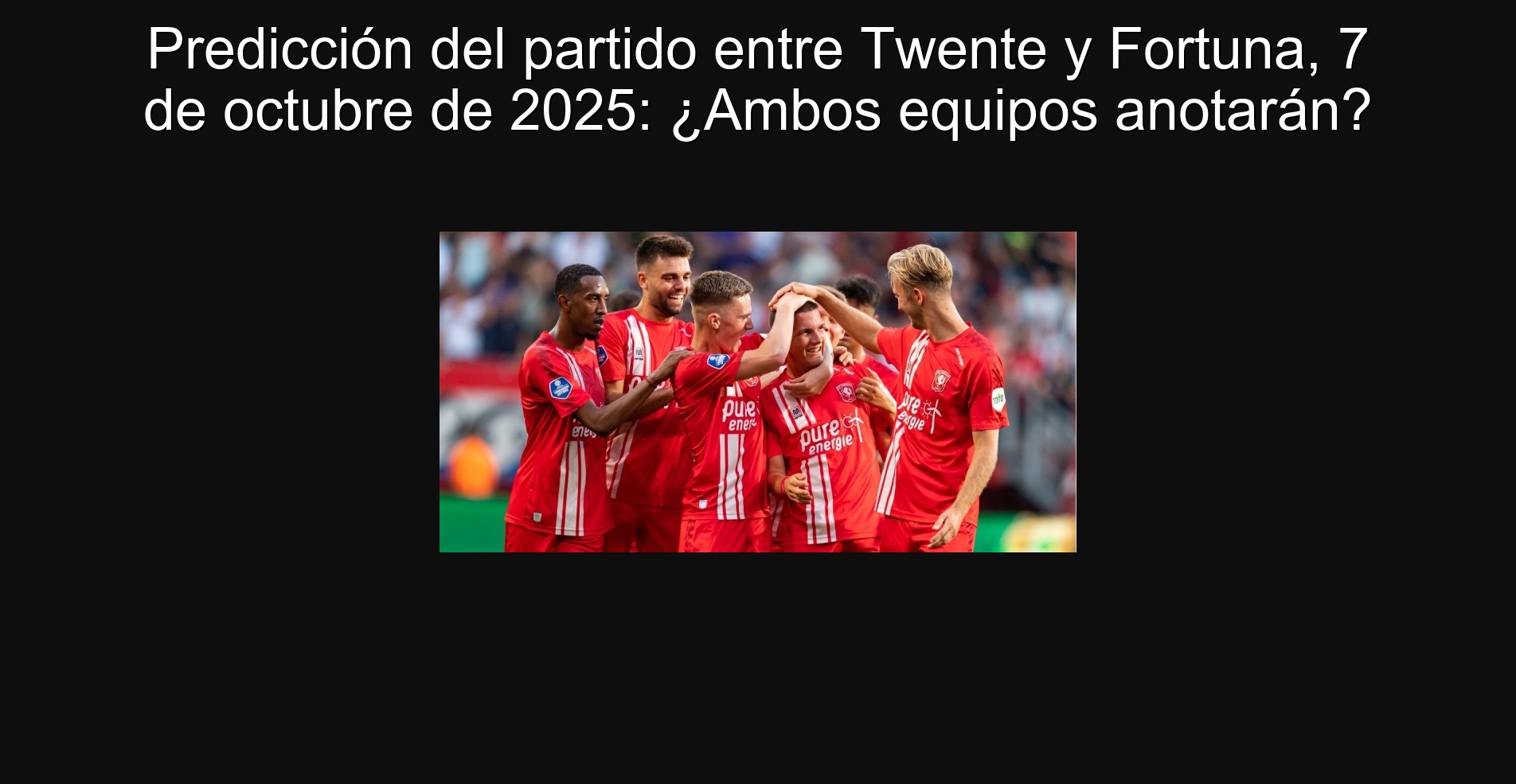 Predicción del partido entre Twente y Fortuna, 7 de octubre de 2025: ¿Ambos equipos anotarán?
