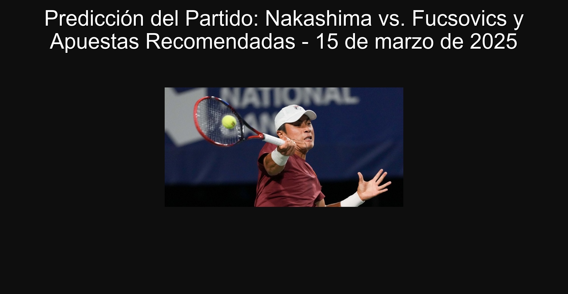 Predicción del Partido: Nakashima vs. Fucsovics y Apuestas Recomendadas - 15 de marzo de 2025