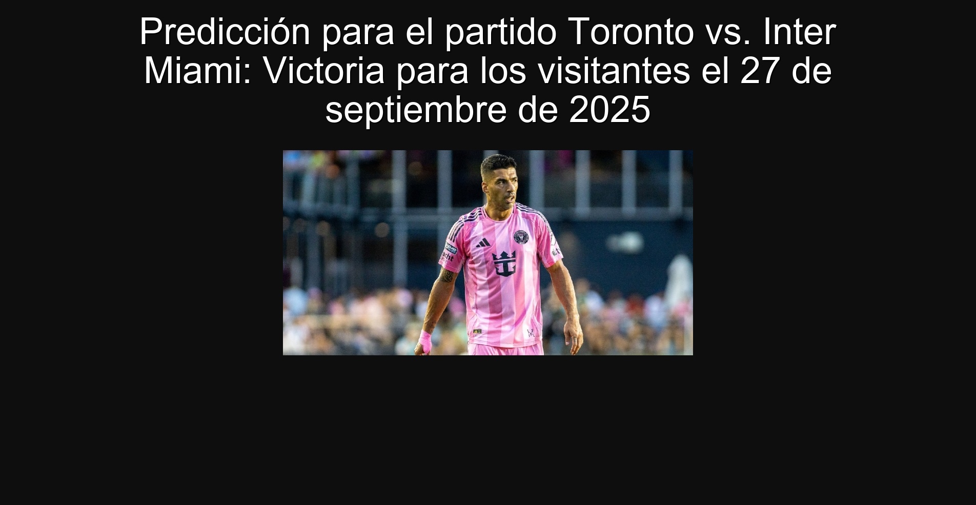 Predicción para el partido Toronto vs. Inter Miami: Victoria para los visitantes el 27 de septiembre de 2025