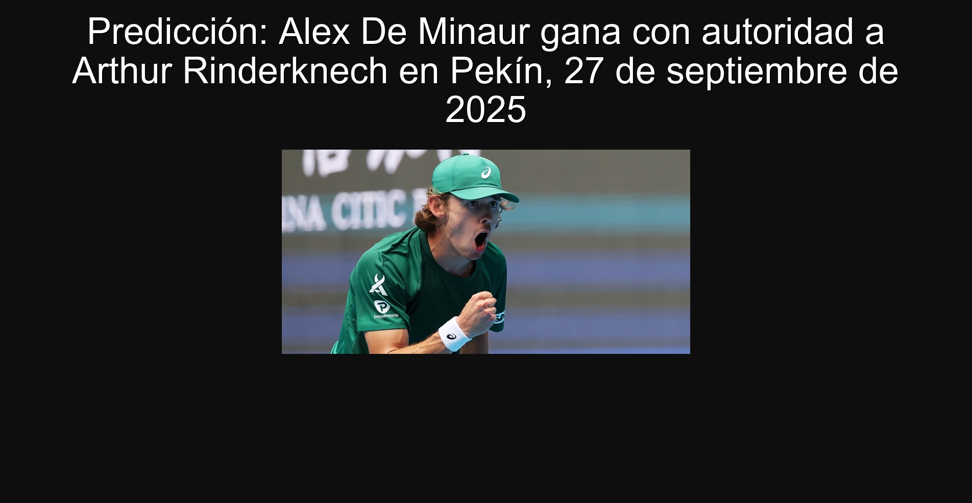 Predicción: Alex De Minaur gana con autoridad a Arthur Rinderknech en Pekín, 27 de septiembre de 2025 1 305712
