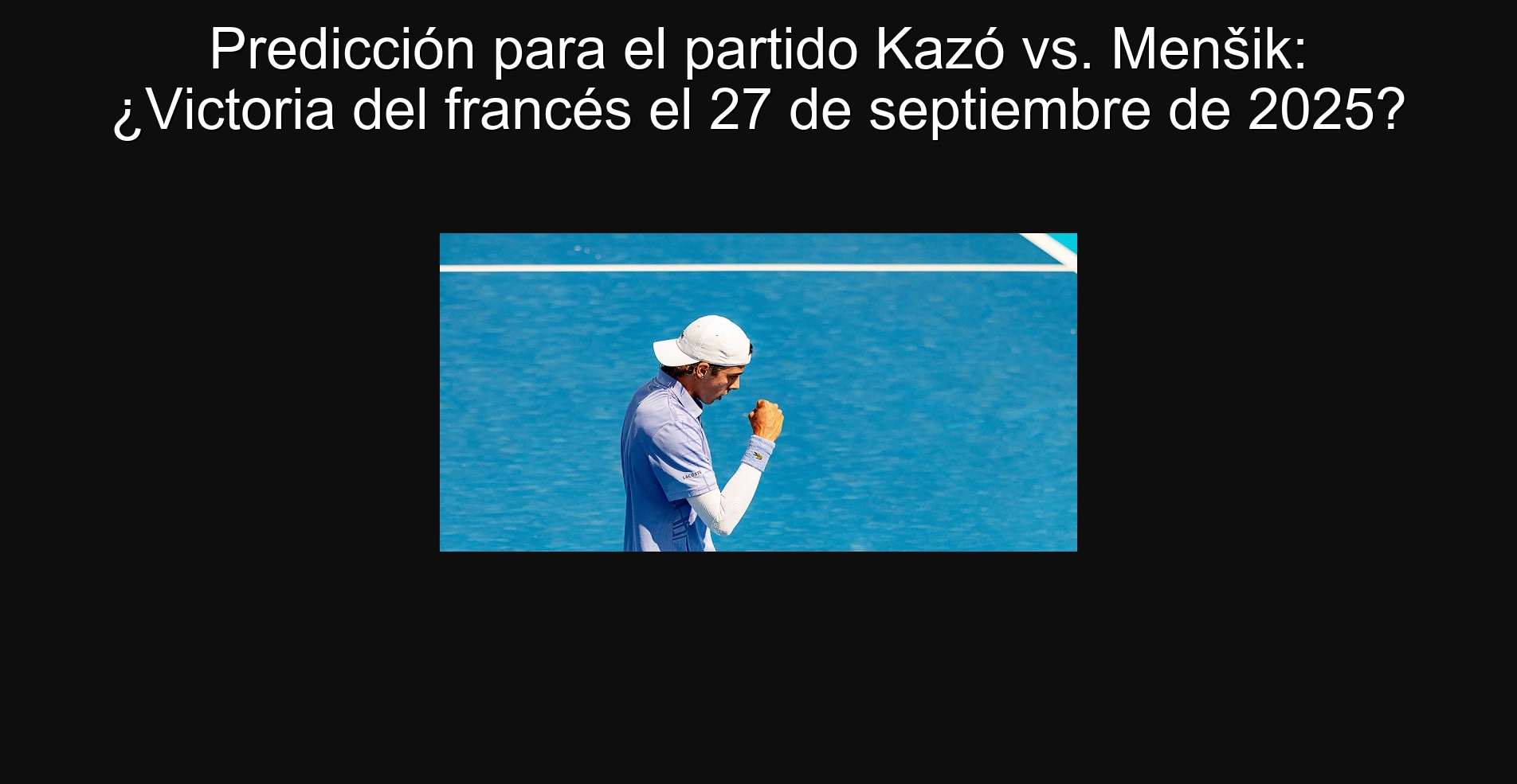 Predicción para el partido Kazó vs. Menšik: ¿Victoria del francés el 27 de septiembre de 2025? 1 Predicción para el partido Kazó vs. Menšik: ¿Victoria del francés el 27 de septiembre de 2025?