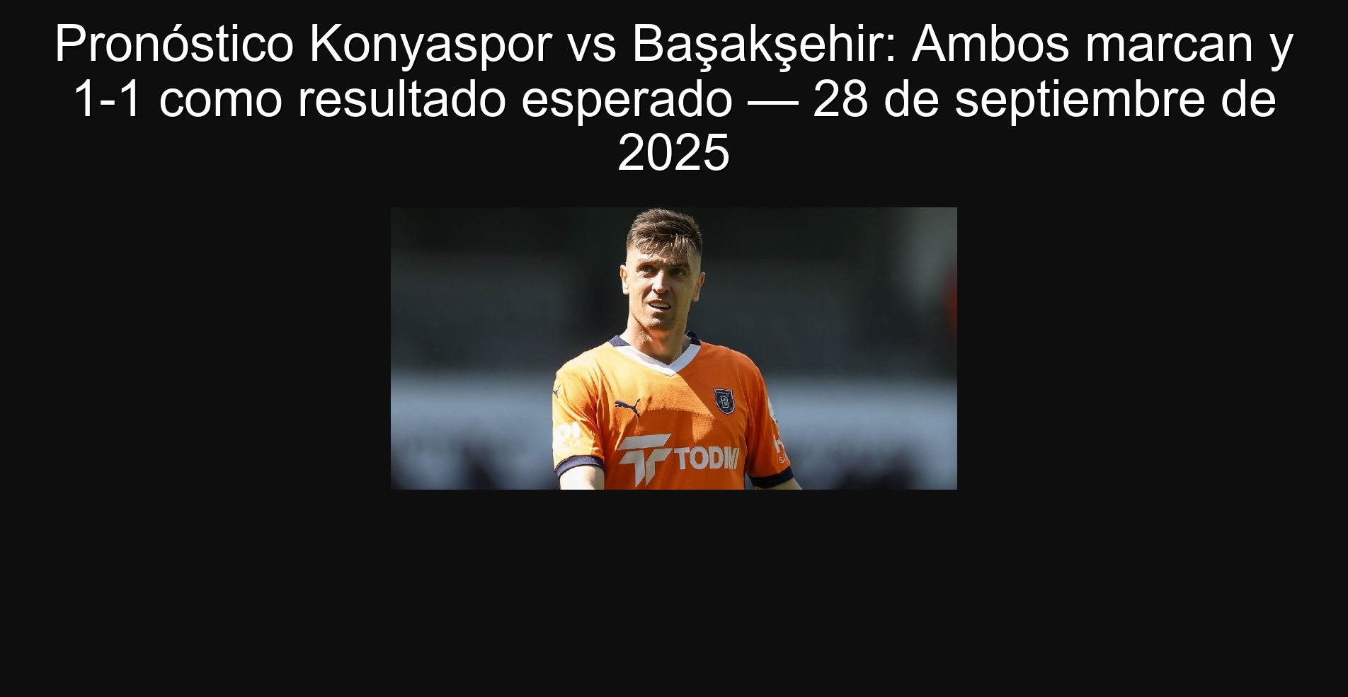 Pronóstico Konyaspor vs Başakşehir: Ambos marcan y 1-1 como resultado esperado — 28 de septiembre de 2025