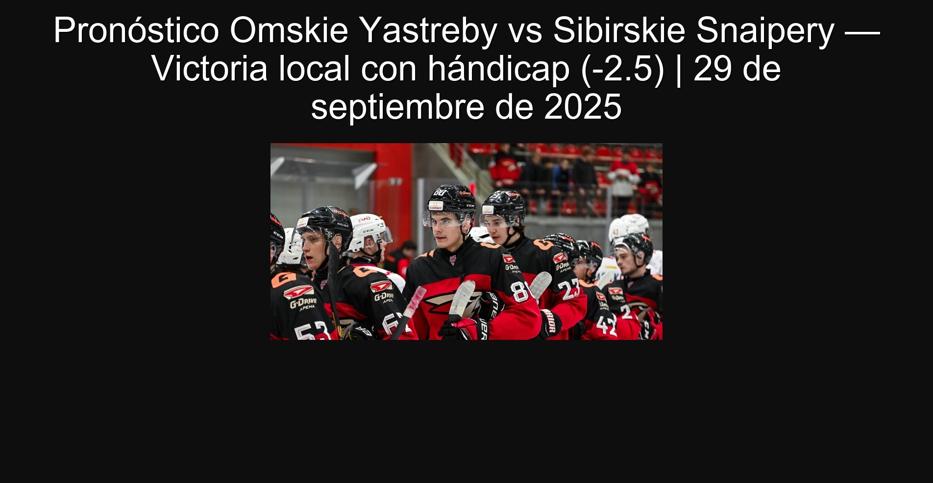 Pronóstico Omskie Yastreby vs Sibirskie Snaipery — Victoria local con hándicap (-2.5) | 29 de septiembre de 2025