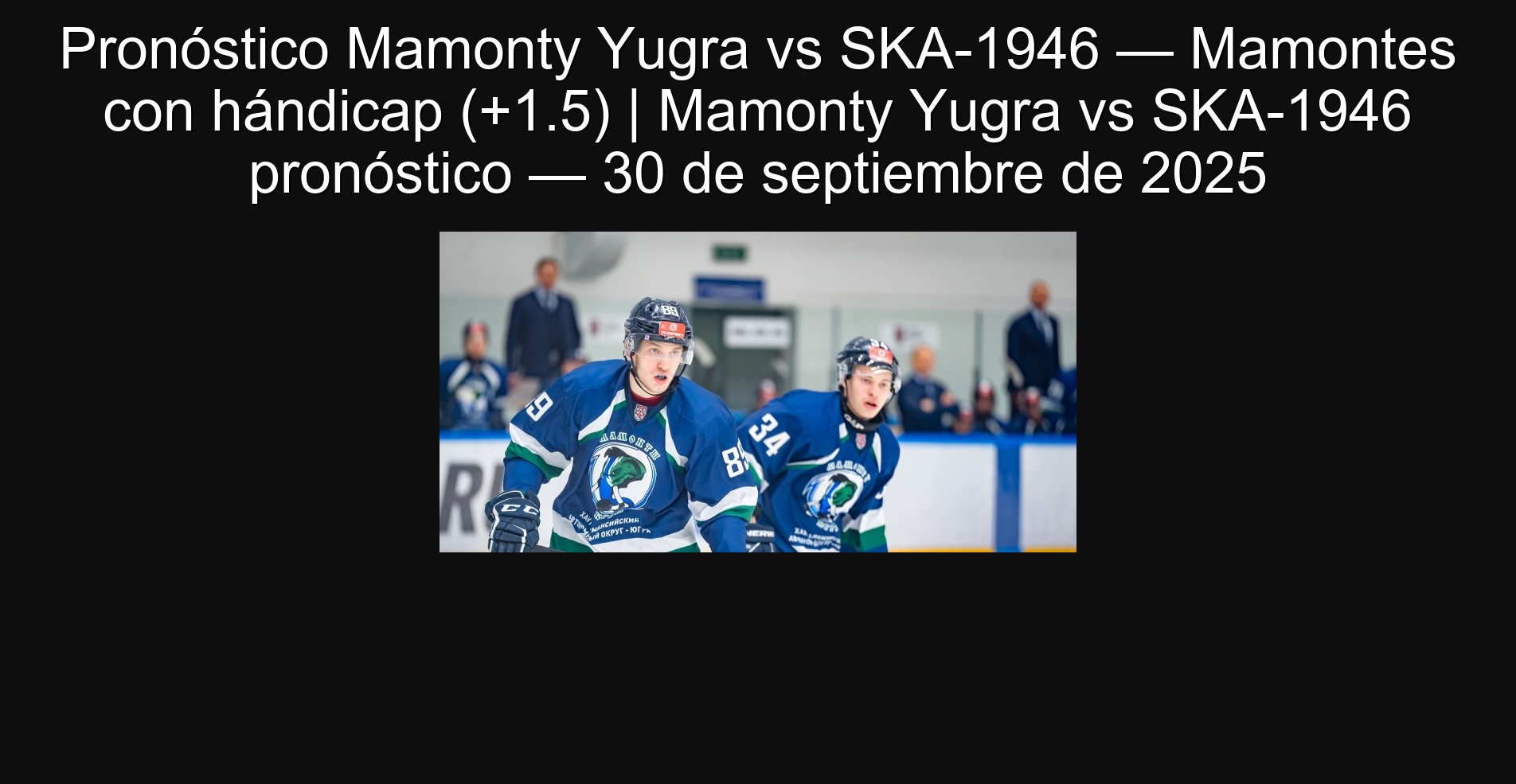 Pronóstico Mamonty Yugra vs SKA-1946 — Mamontes con hándicap (+1.5) | Mamonty Yugra vs SKA-1946 pronóstico — 30 de septiembre de 2025