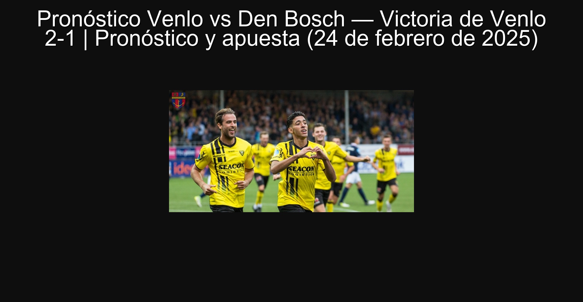 Pronóstico Venlo vs Den Bosch — Victoria de Venlo 2-1 | Pronóstico y apuesta (24 de febrero de 2025)