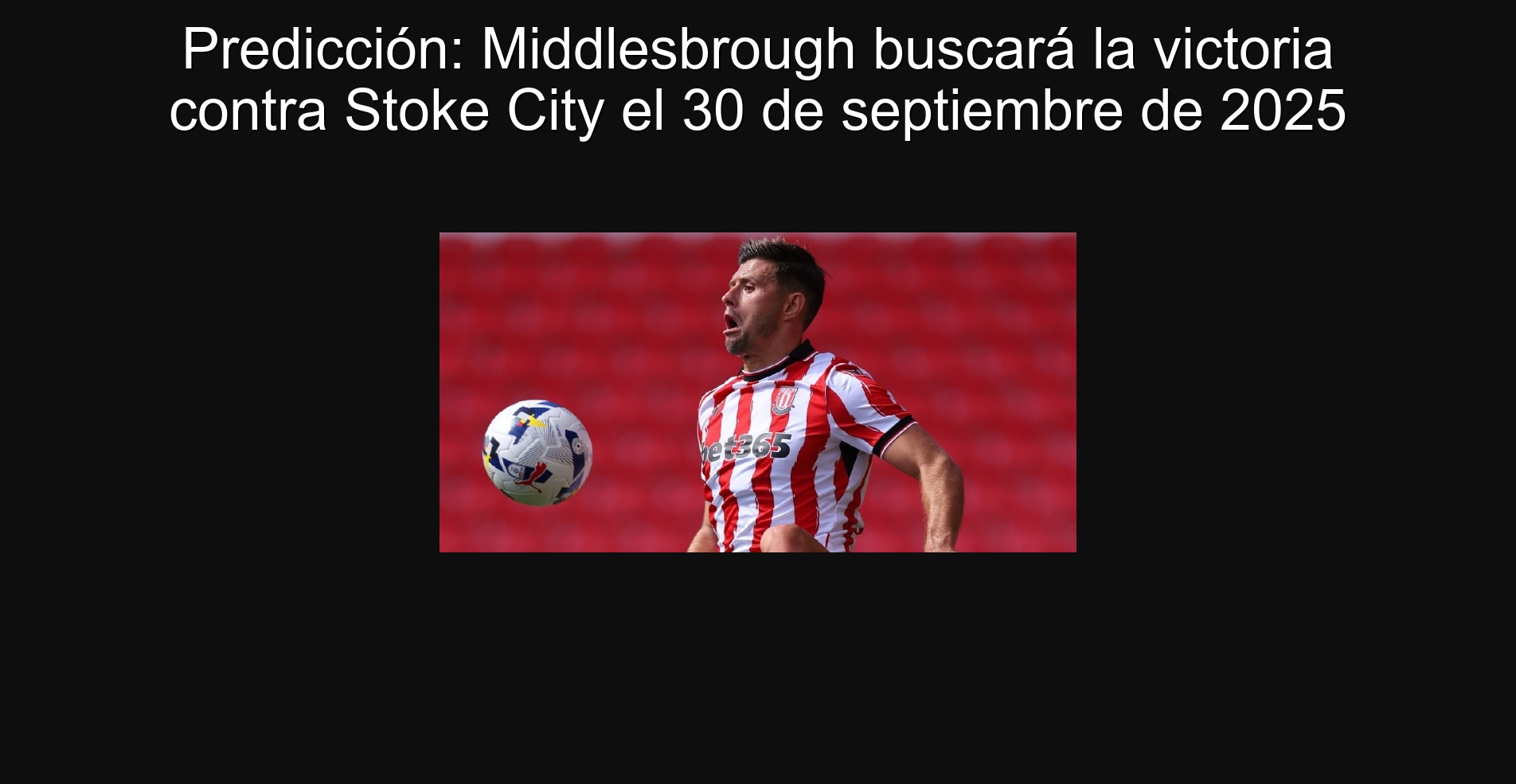 Predicción: Middlesbrough buscará la victoria contra Stoke City el 30 de septiembre de 2025